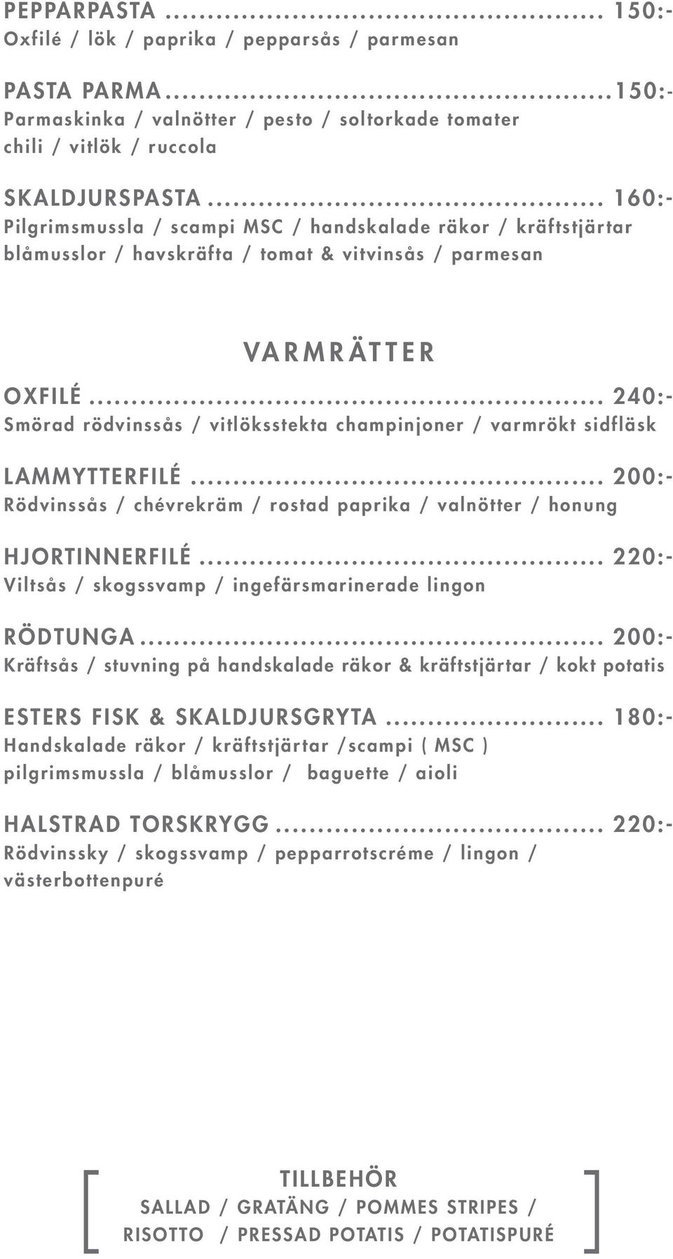 .. 240:- Smörad rödvinssås / vitlöksstekta champinjoner / varmrökt sidfläsk LAMMYTTERFILÉ... 200:- Rödvinssås / chévrekräm / rostad paprika / valnötter / honung HJORTINNERFILÉ.