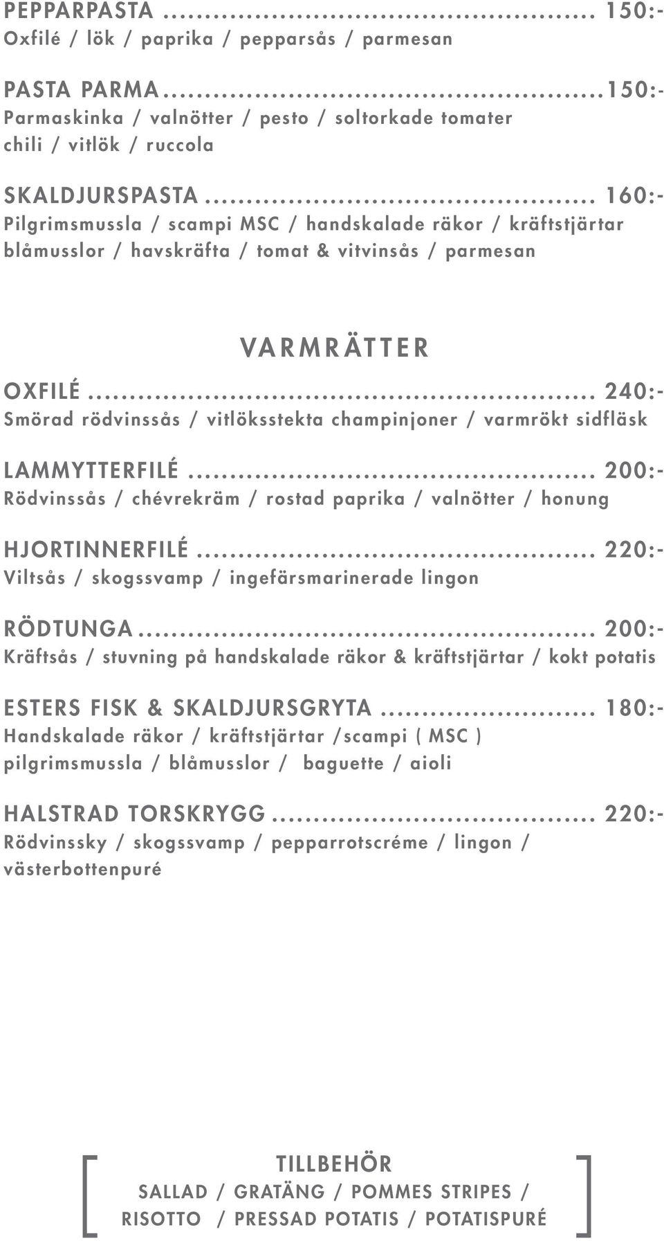 .. 240:- Smörad rödvinssås / vitlöksstekta champinjoner / varmrökt sidfläsk LAMMYTTERFILÉ... 200:- Rödvinssås / chévrekräm / rostad paprika / valnötter / honung HJORTINNERFILÉ.