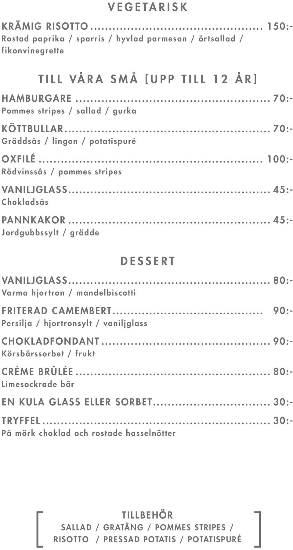 .. 45:- Jordgubbssylt / grädde DESSERT VANILJGLASS... 80:- Varma hjortron / mandelbiscotti FRITERAD CAMEMBERT... 90:- Persilja / hjortronsylt / vaniljglass CHOKLADFONDANT.