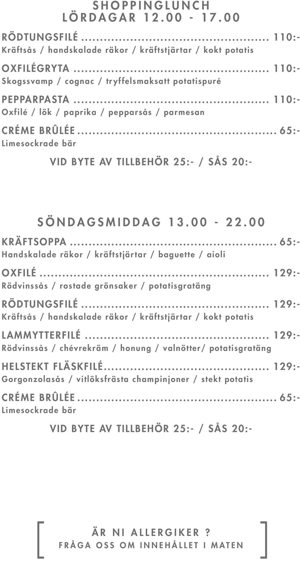 .. 65:- Handskalade räkor / kräftstjärtar / baguette / aioli OXFILÉ... 129:- Rödvinssås / rostade grönsaker / potatisgratäng RÖDTUNGSFILÉ.