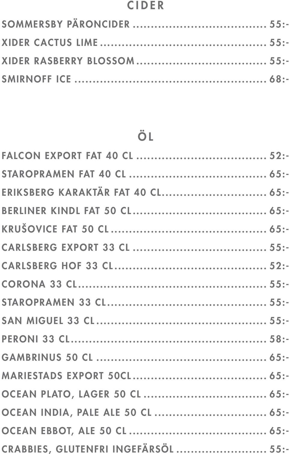 .. 65:- CARLSBERG EXPORT 33 CL... 55:- CARLSBERG HOF 33 CL... 52:- CORONA 33 CL... 55:- STAROPRAMEN 33 CL... 55:- SAN MIGUEL 33 CL... 55:- PERONI 33 CL.