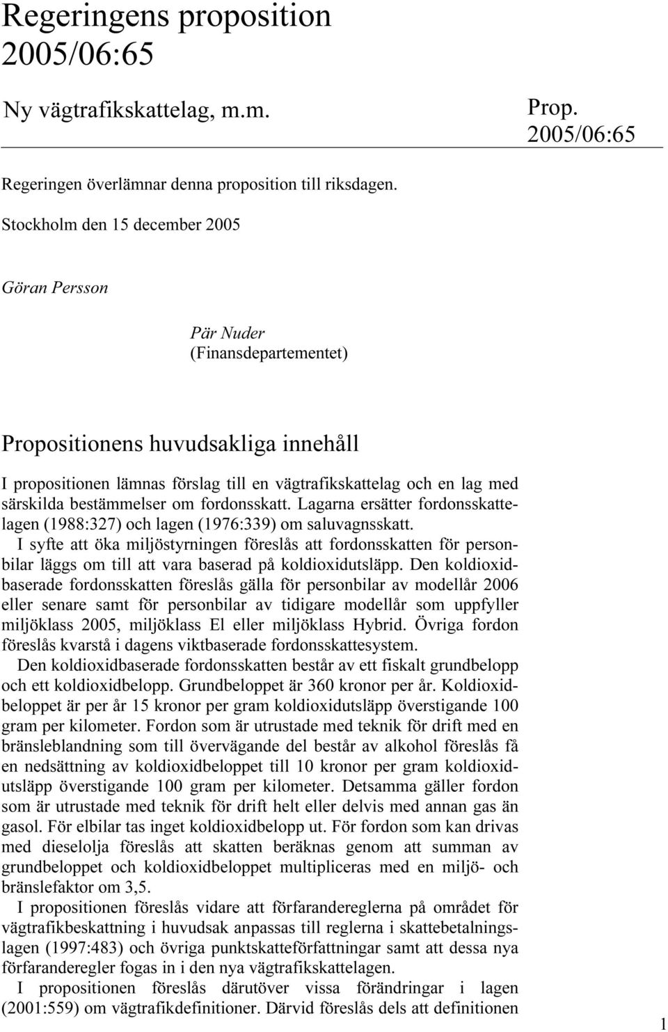 bestämmelser om fordonsskatt. Lagarna ersätter fordonsskattelagen (1988:327) och lagen (1976:339) om saluvagnsskatt.