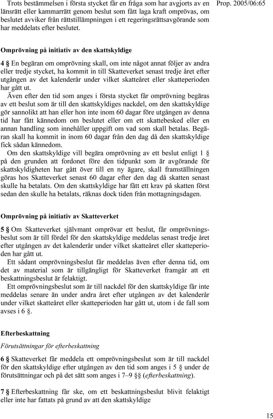 Omprövning på initiativ av den skattskyldige 4 En begäran om omprövning skall, om inte något annat följer av andra eller tredje stycket, ha kommit in till Skatteverket senast tredje året efter