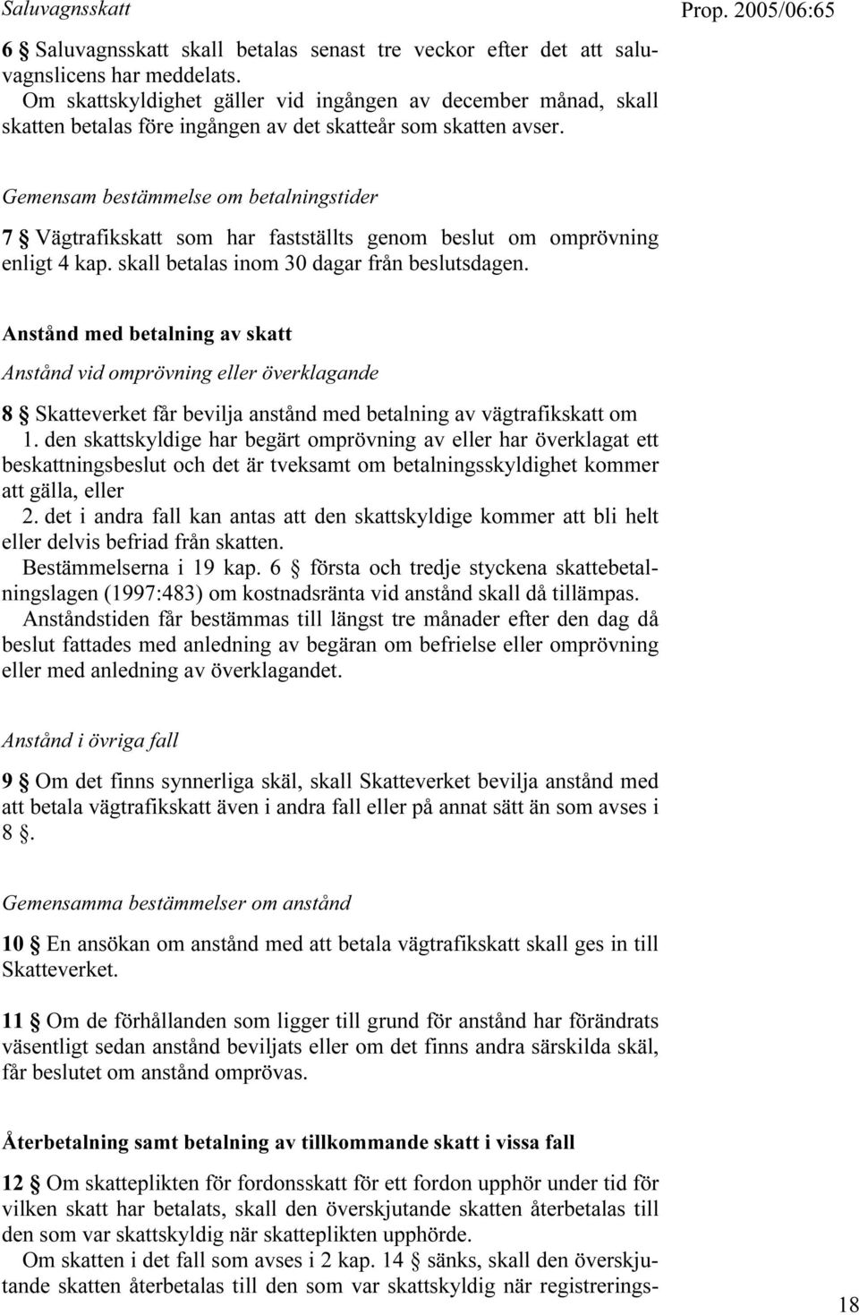 Gemensam bestämmelse om betalningstider 7 Vägtrafikskatt som har fastställts genom beslut om omprövning enligt 4 kap. skall betalas inom 30 dagar från beslutsdagen.