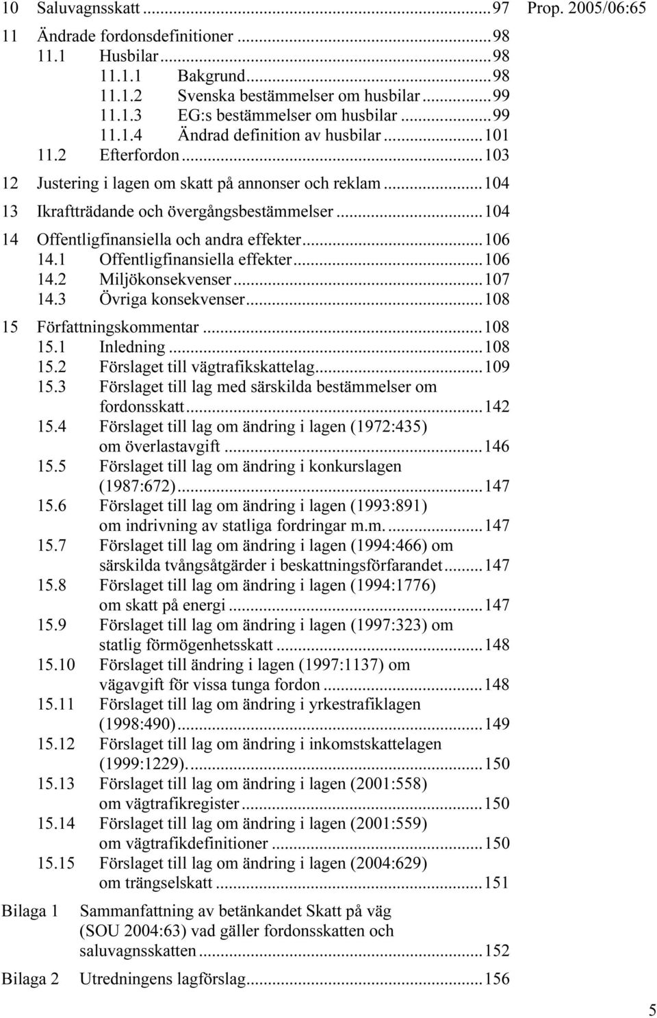 1 Offentligfinansiella effekter...106 14.2 Miljökonsekvenser...107 14.3 Övriga konsekvenser...108 15 Författningskommentar...108 15.1 Inledning...108 15.2 Förslaget till vägtrafikskattelag...109 15.