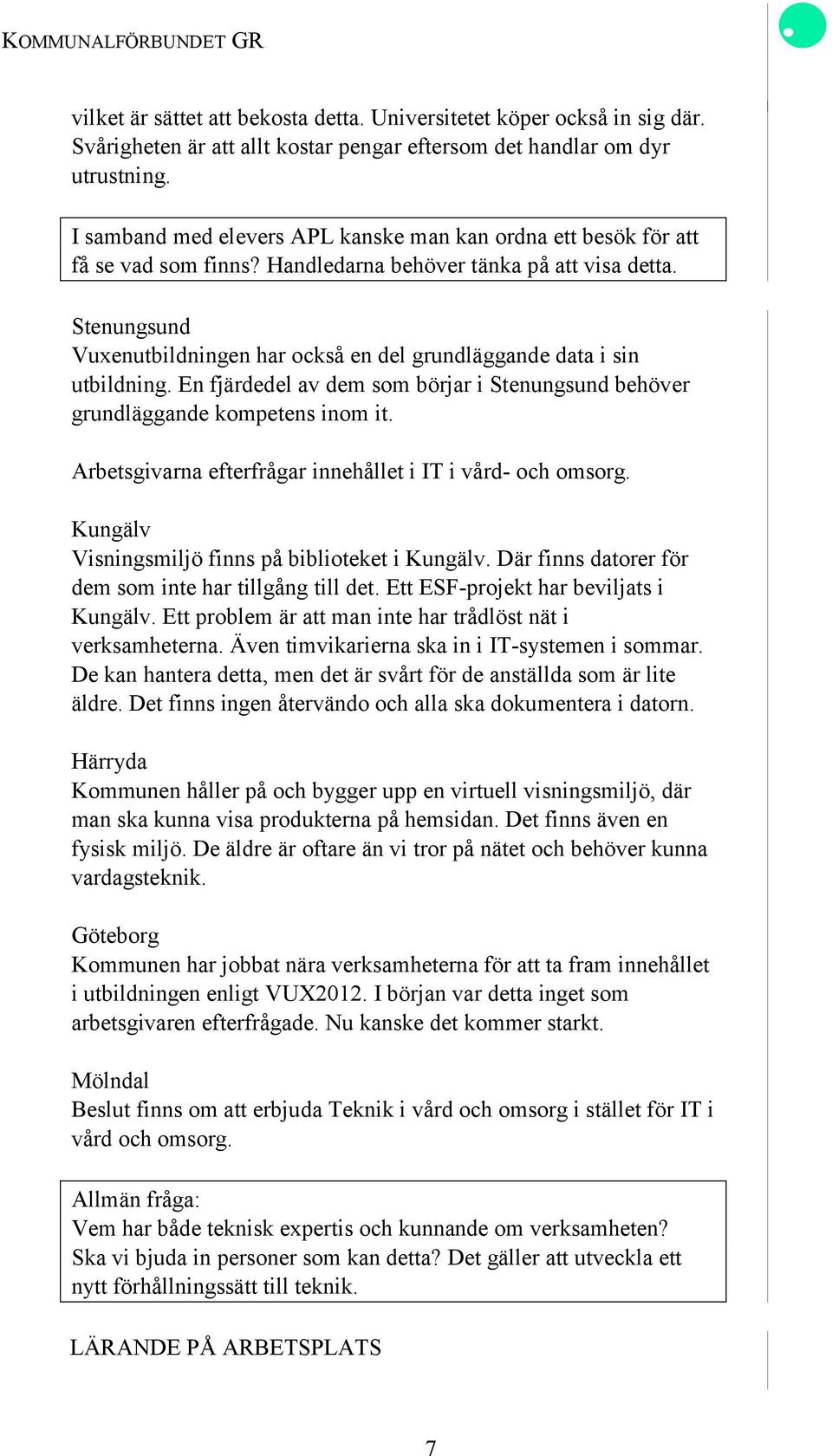 Stenungsund Vuxenutbildningen har också en del grundläggande data i sin utbildning. En fjärdedel av dem som börjar i Stenungsund behöver grundläggande kompetens inom it.