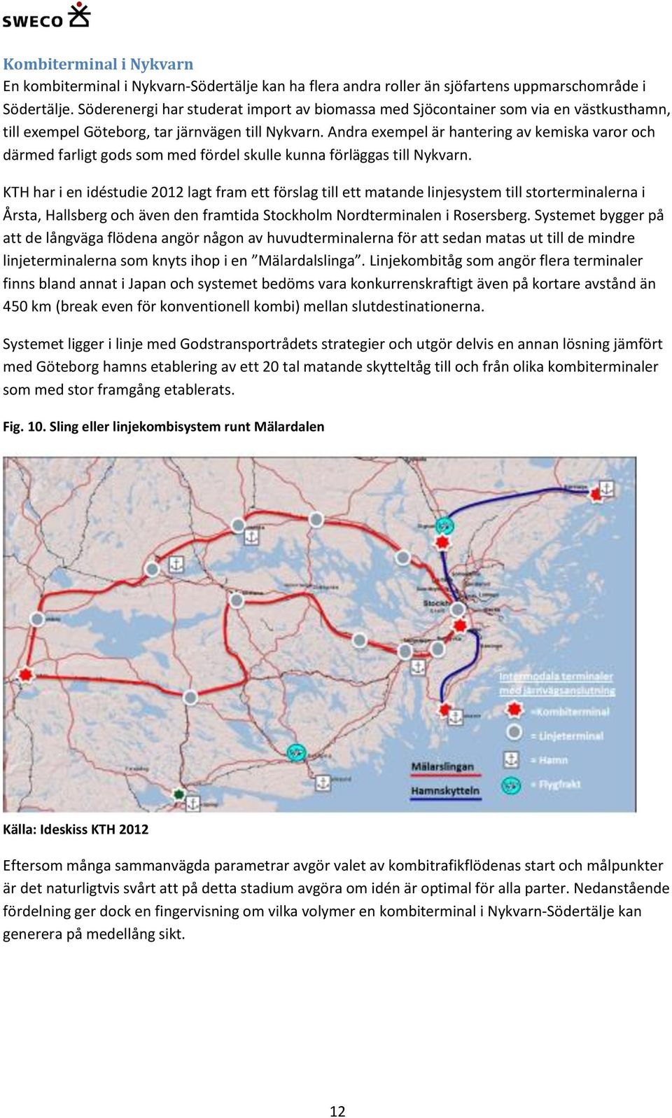 Andra exempel är hantering av kemiska varor och därmed farligt gods som med fördel skulle kunna förläggas till Nykvarn.