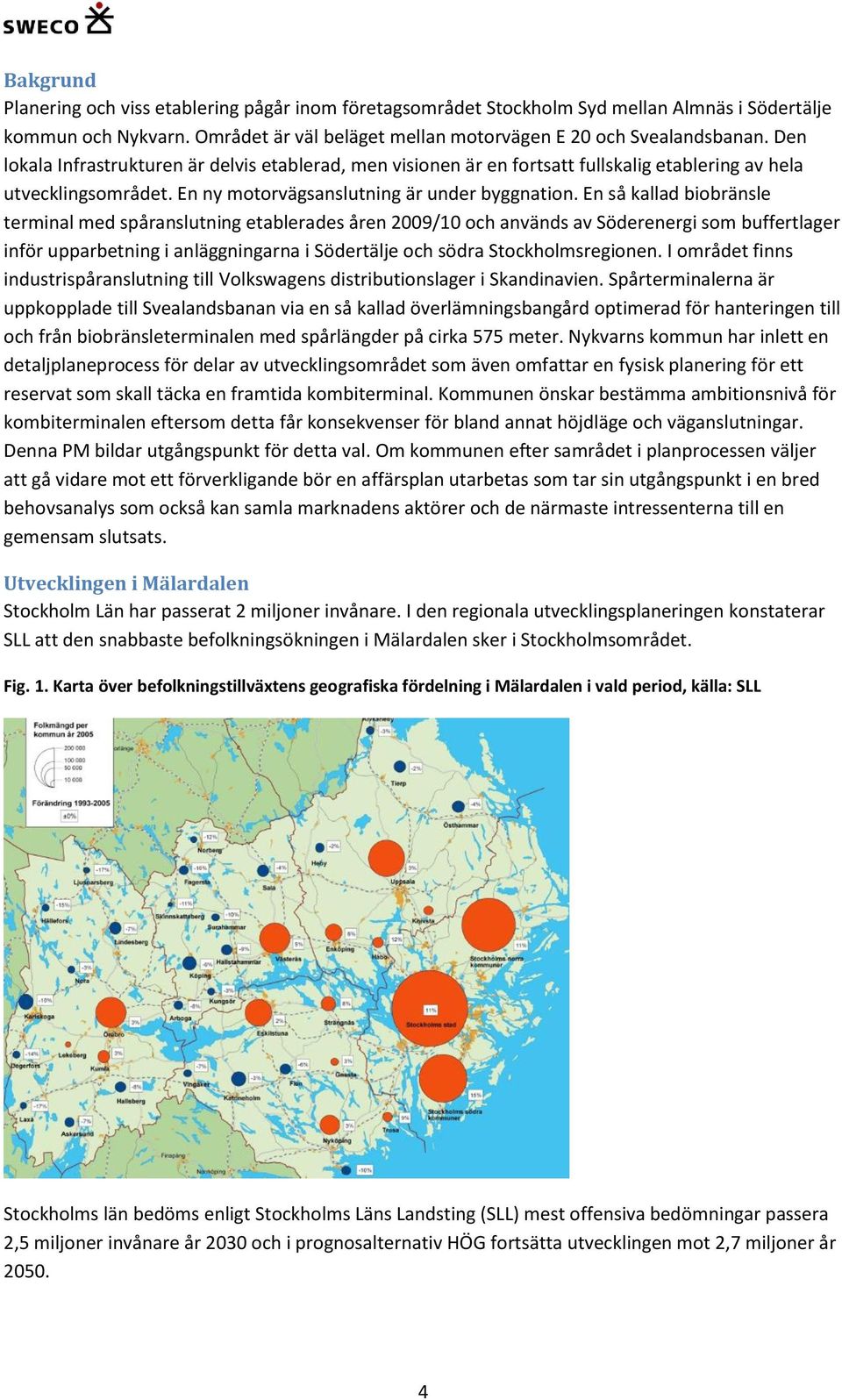 En så kallad biobränsle terminal med spåranslutning etablerades åren 2009/10 och används av Söderenergi som buffertlager inför upparbetning i anläggningarna i Södertälje och södra Stockholmsregionen.