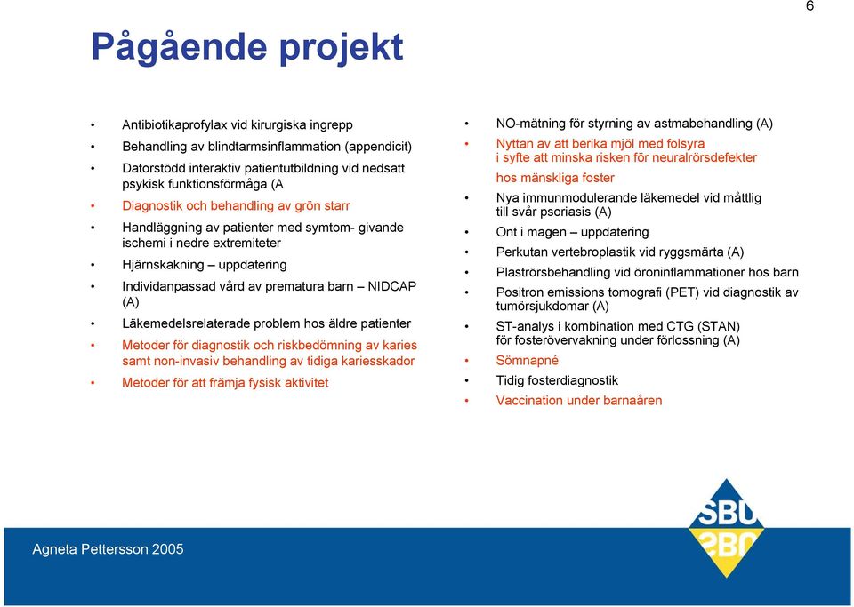 Läkemedelsrelaterade problem hos äldre patienter Metoder för diagnostik och riskbedömning av karies samt non-invasiv behandling av tidiga kariesskador Metoder för att främja fysisk aktivitet