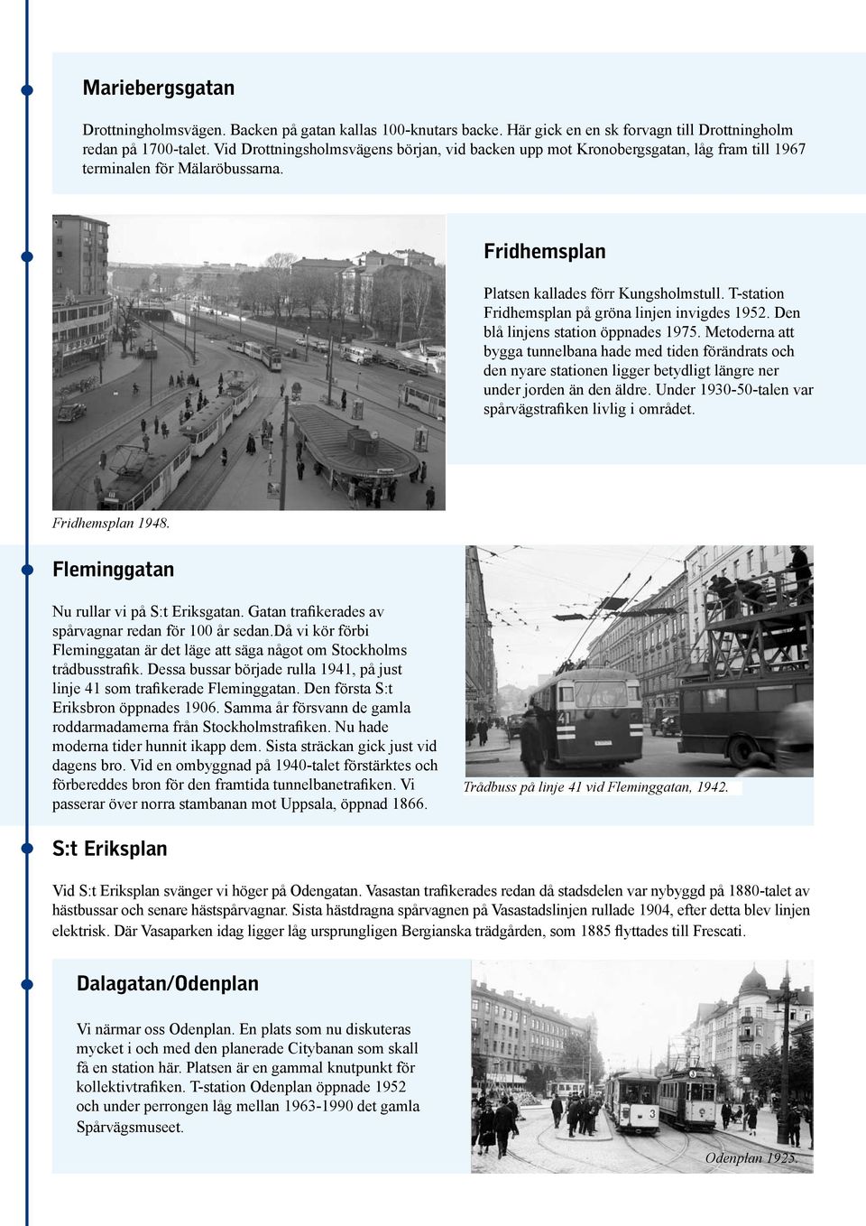 T-station Fridhemsplan på gröna linjen invigdes 1952. Den blå linjens station öppnades 1975.