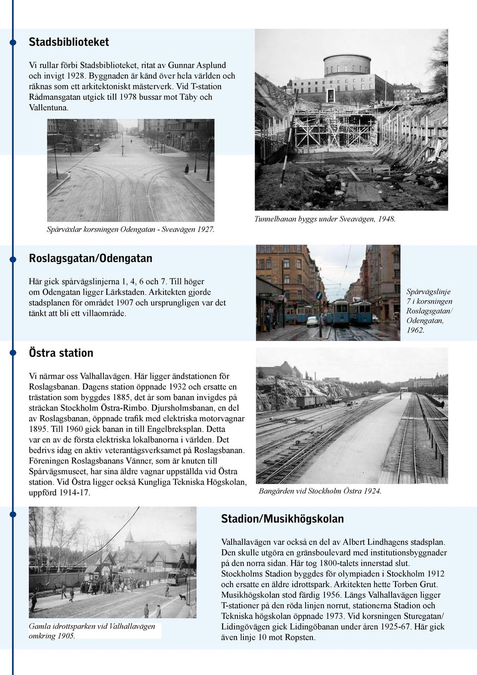 Roslagsgatan/Odengatan Här gick spårvägslinjerna 1, 4, 6 och 7. Till höger om Odengatan ligger Lärkstaden.