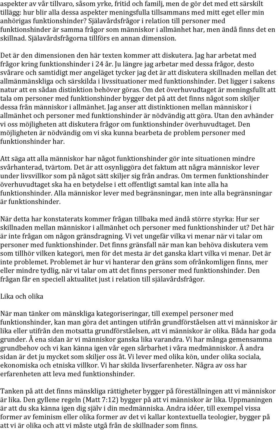 Själavårdsfrågorna tillförs en annan dimension. Det är den dimensionen den här texten kommer att diskutera. Jag har arbetat med frågor kring funktionshinder i 24 år.