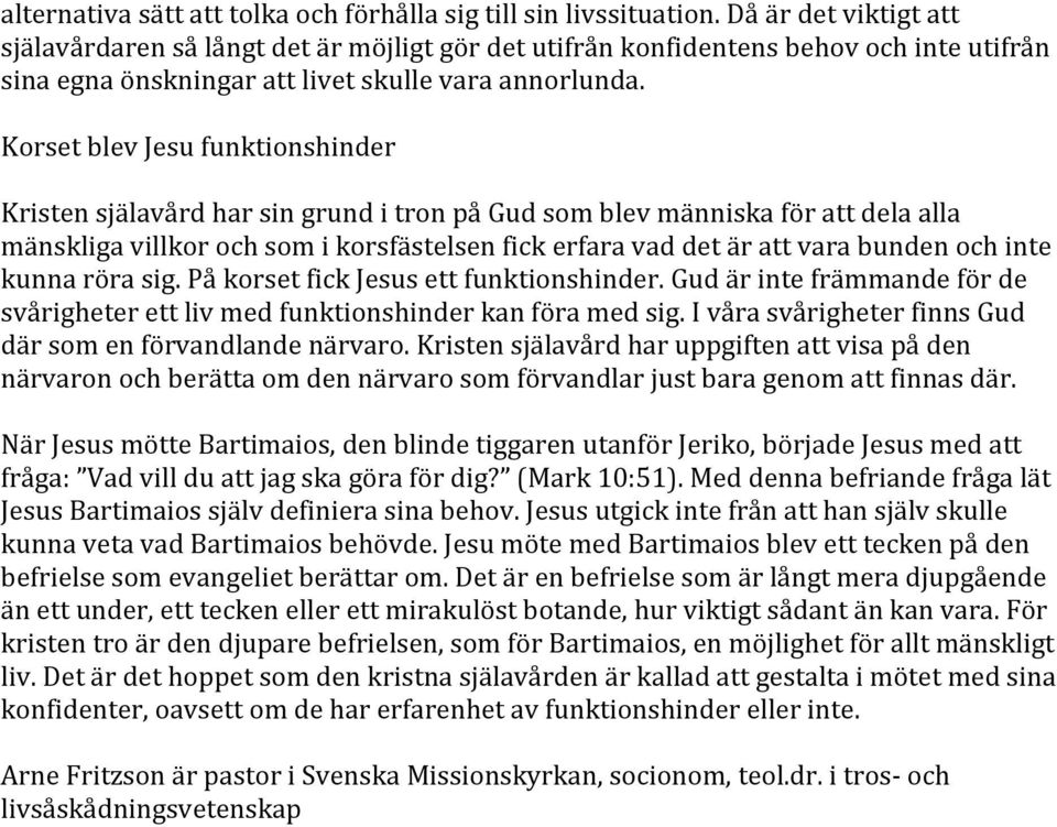 Korset blev Jesu funktionshinder Kristen själavård har sin grund i tron på Gud som blev människa för att dela alla mänskliga villkor och som i korsfästelsen fick erfara vad det är att vara bunden och