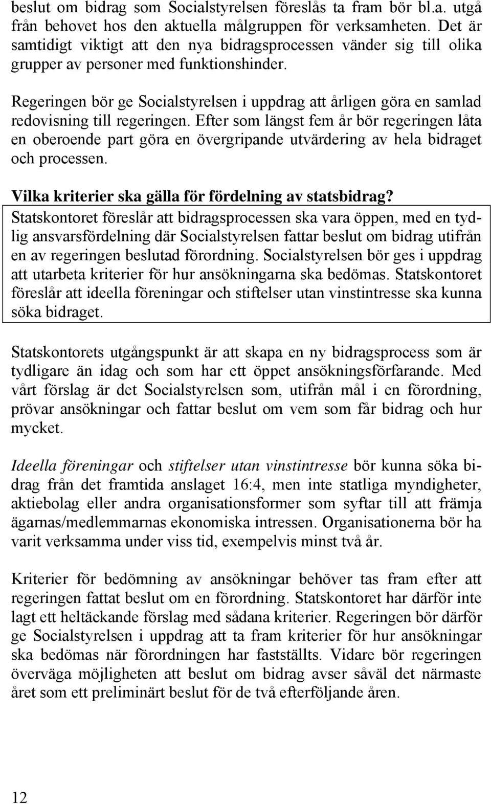 Regeringen bör ge Socialstyrelsen i uppdrag att årligen göra en samlad redovisning till regeringen.