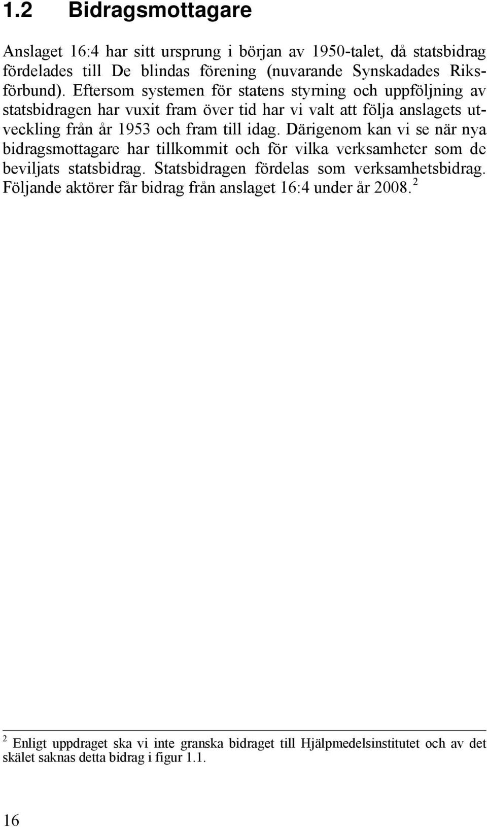 Därigenom kan vi se när nya bidragsmottagare har tillkommit och för vilka verksamheter som de beviljats statsbidrag. Statsbidragen fördelas som verksamhetsbidrag.