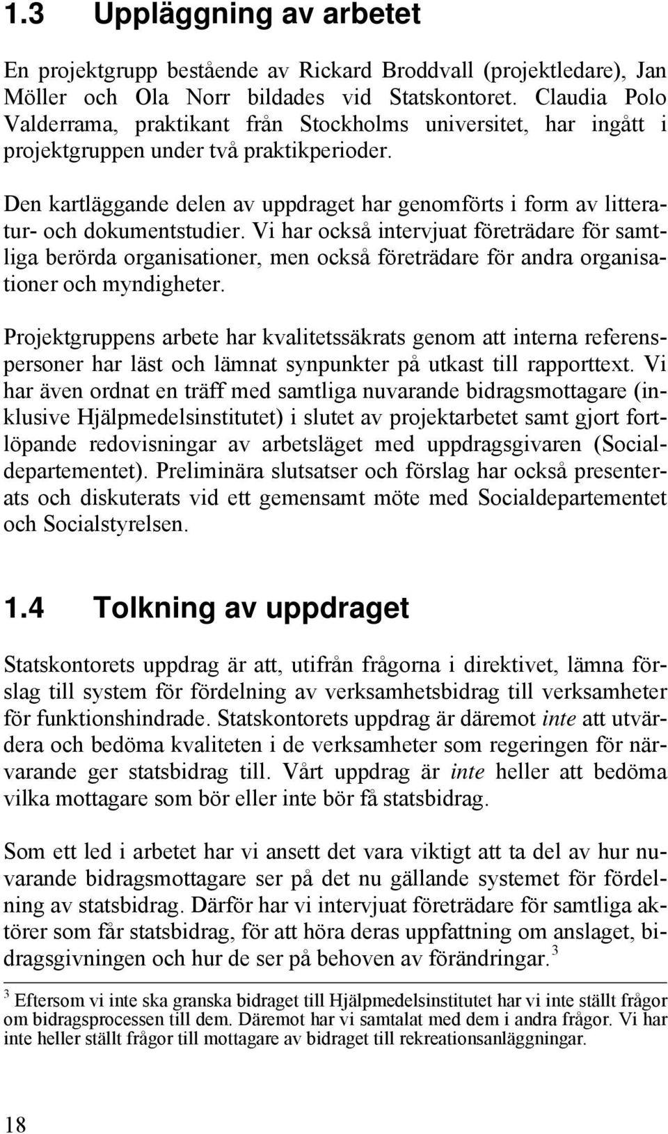 Den kartläggande delen av uppdraget har genomförts i form av litteratur- och dokumentstudier.