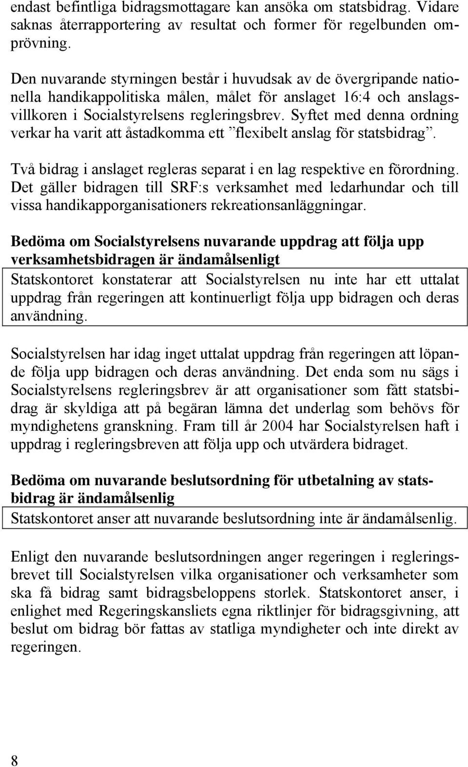 Syftet med denna ordning verkar ha varit att åstadkomma ett flexibelt anslag för statsbidrag. Två bidrag i anslaget regleras separat i en lag respektive en förordning.