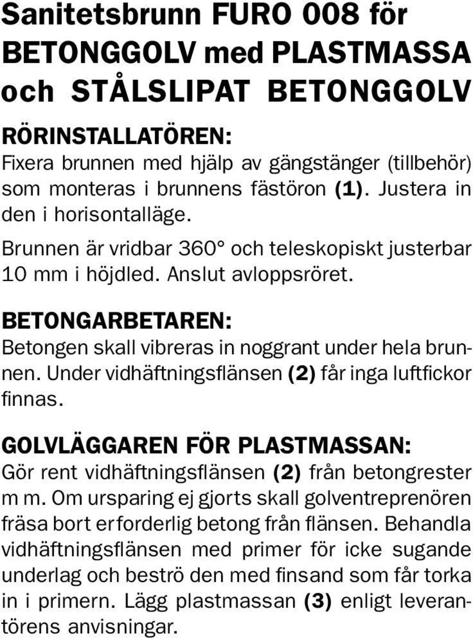 Under vidhäftningsflänsen (2) får inga luftfickor finnas. Golvläggaren för plastmassan: Gör rent vidhäftningsflänsen (2) från betongrester m m.