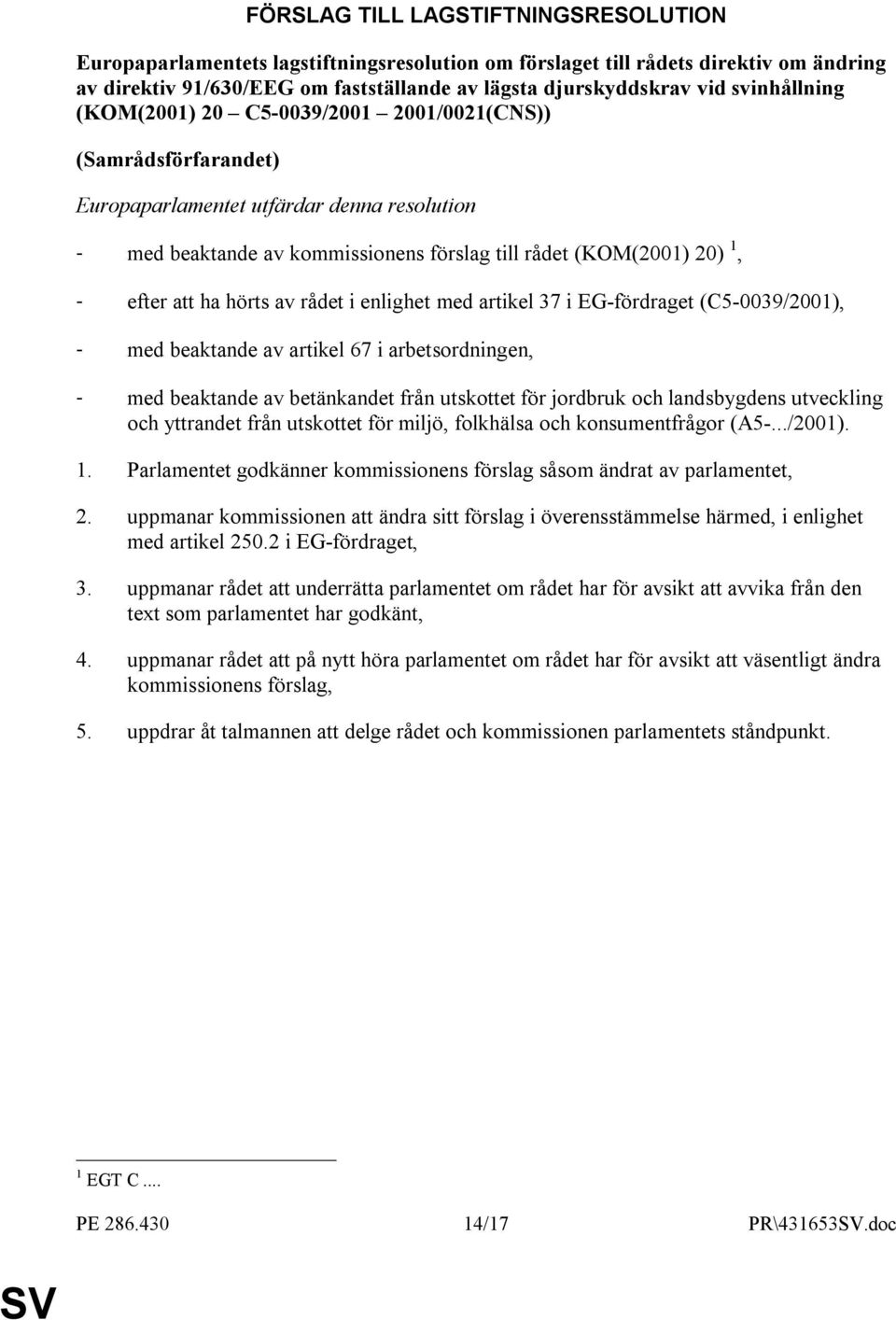 att ha hörts av rådet i enlighet med artikel 37 i EG-fördraget (C5-0039/2001), - med beaktande av artikel 67 i arbetsordningen, - med beaktande av betänkandet från utskottet för jordbruk och