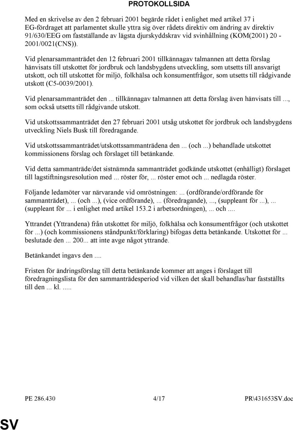 Vid plenarsammanträdet den 12 februari 2001 tillkännagav talmannen att detta förslag hänvisats till utskottet för jordbruk och landsbygdens utveckling, som utsetts till ansvarigt utskott, och till