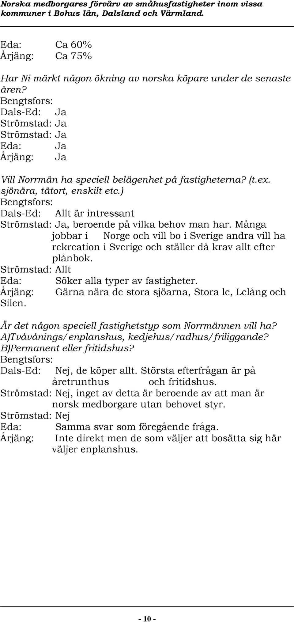 ) Bengtsfors: Dals-Ed: Allt är intressant Strömstad: Ja, beroende på vilka behov man har.