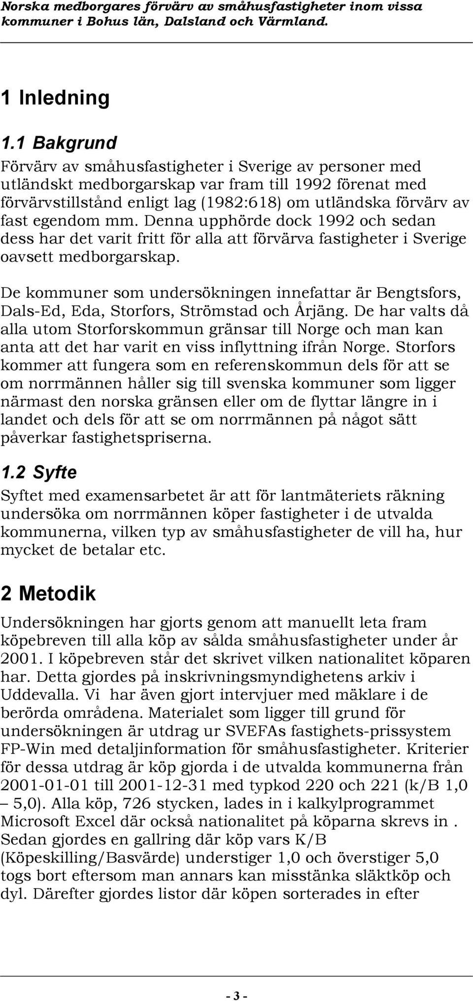 mm. Denna upphörde dock 1992 och sedan dess har det varit fritt för alla att förvärva fastigheter i Sverige oavsett medborgarskap.