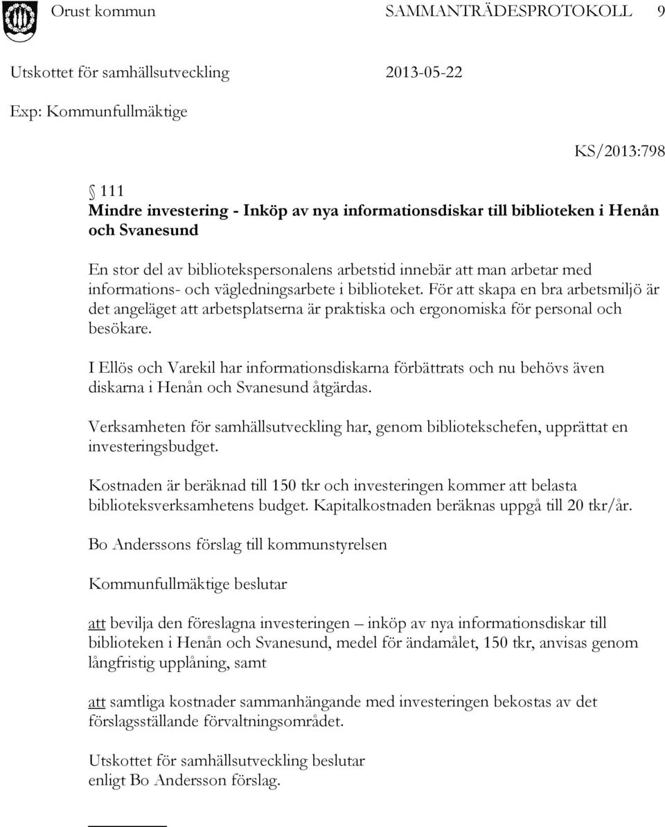 I Ellös och Varekil har informationsdiskarna förbättrats och nu behövs även diskarna i Henån och Svanesund åtgärdas.