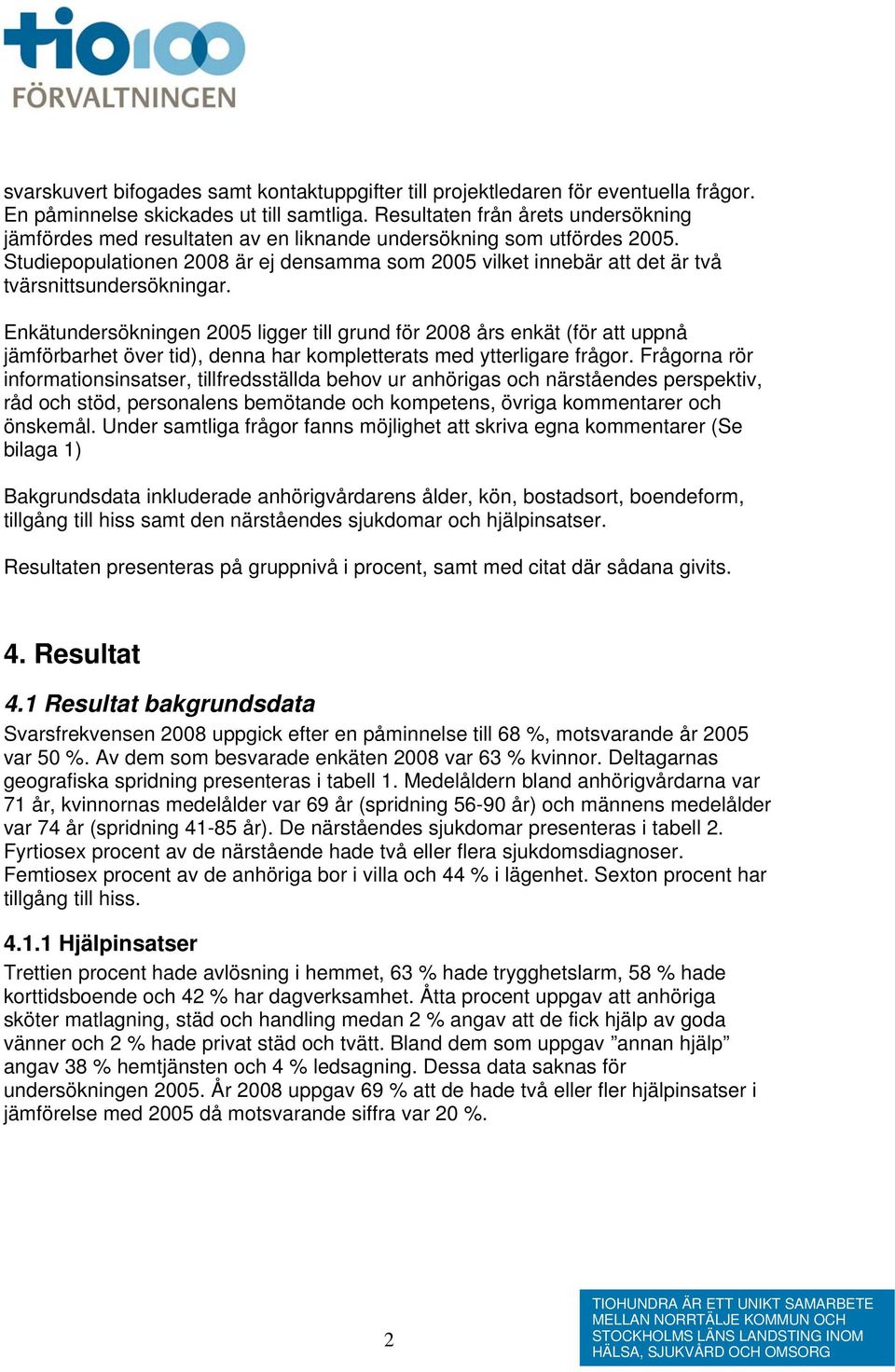 Studiepopulationen 2008 är ej densamma som 2005 vilket innebär att det är två tvärsnittsundersökningar.