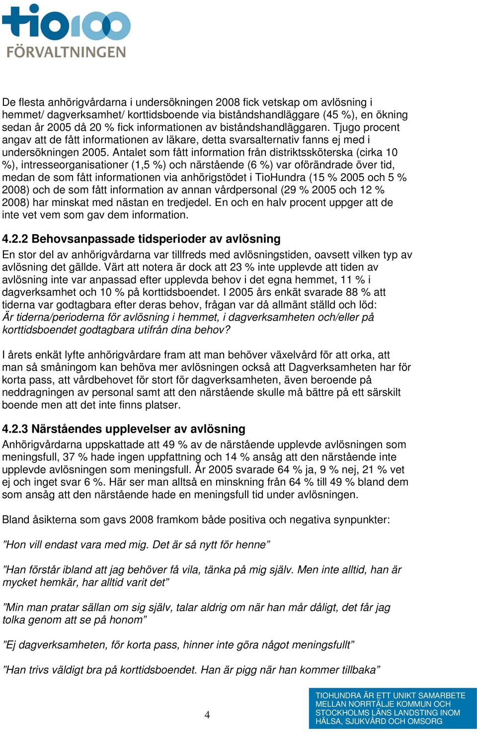 Antalet som fått information från distriktssköterska (cirka 10 %), intresseorganisationer (1,5 %) och närstående (6 %) var oförändrade över tid, medan de som fått informationen via anhörigstödet i