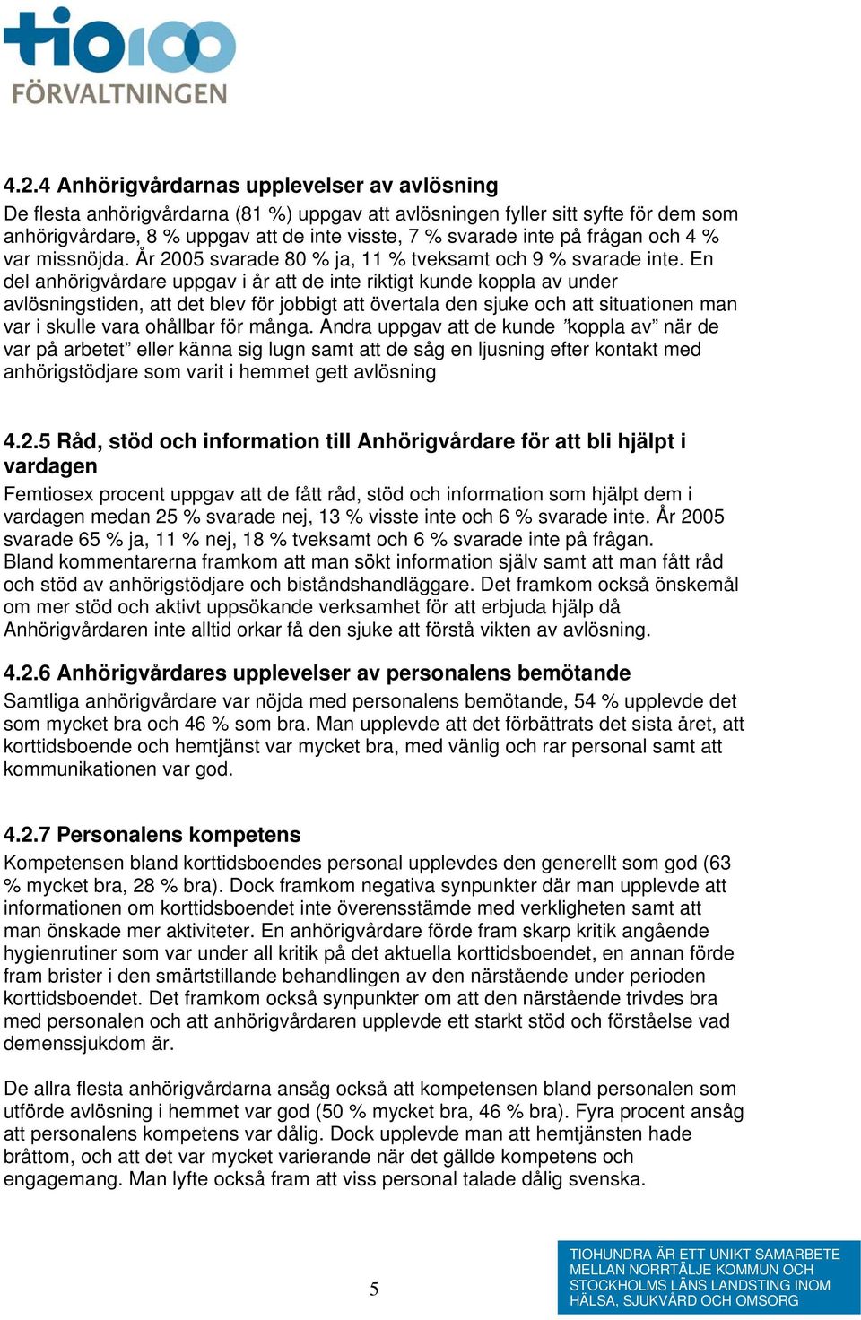 En del anhörigvårdare uppgav i år att de inte riktigt kunde koppla av under avlösningstiden, att det blev för jobbigt att övertala den sjuke och att situationen man var i skulle vara ohållbar för