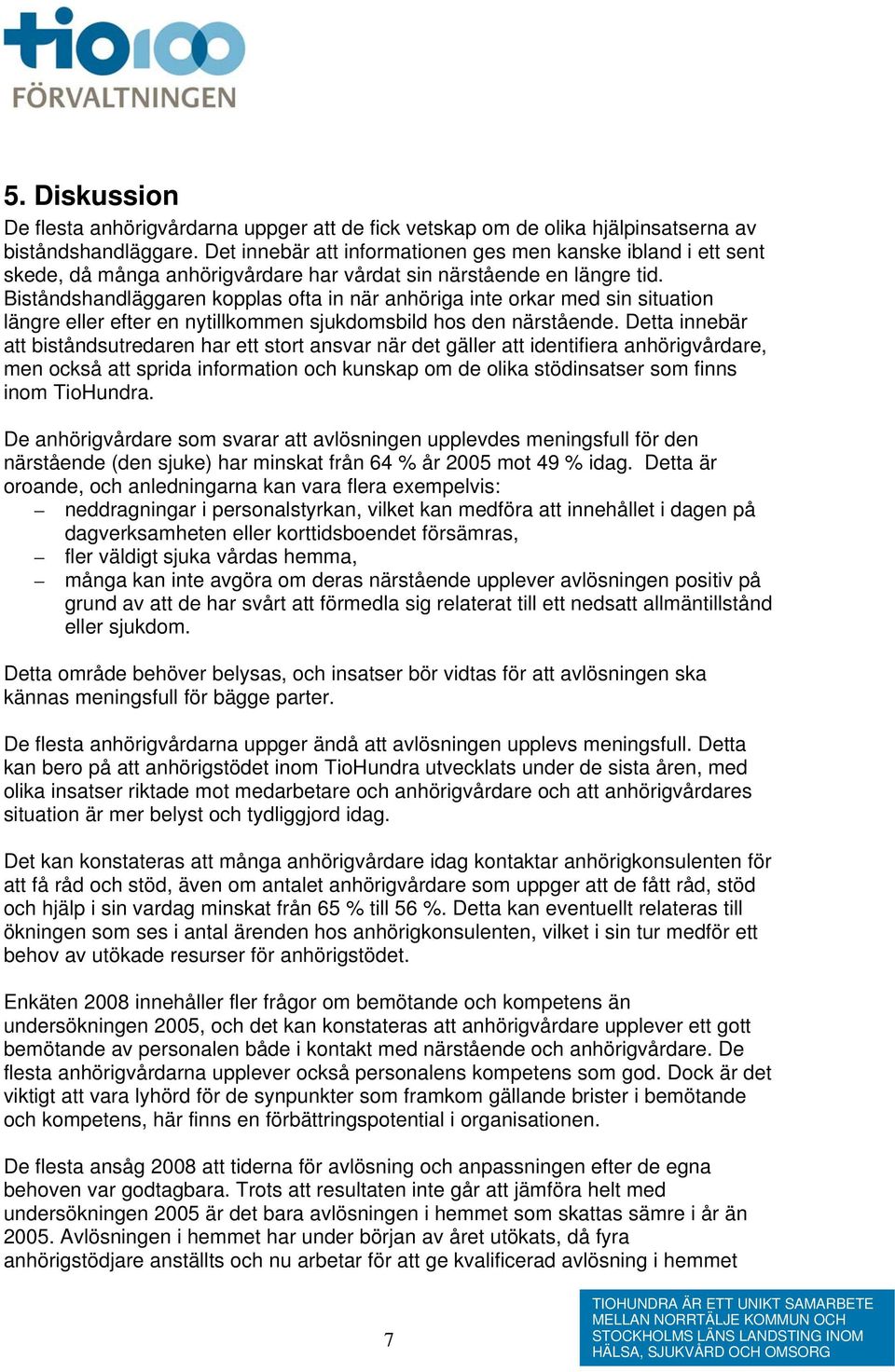 Biståndshandläggaren kopplas ofta in när anhöriga inte orkar med sin situation längre eller efter en nytillkommen sjukdomsbild hos den närstående.