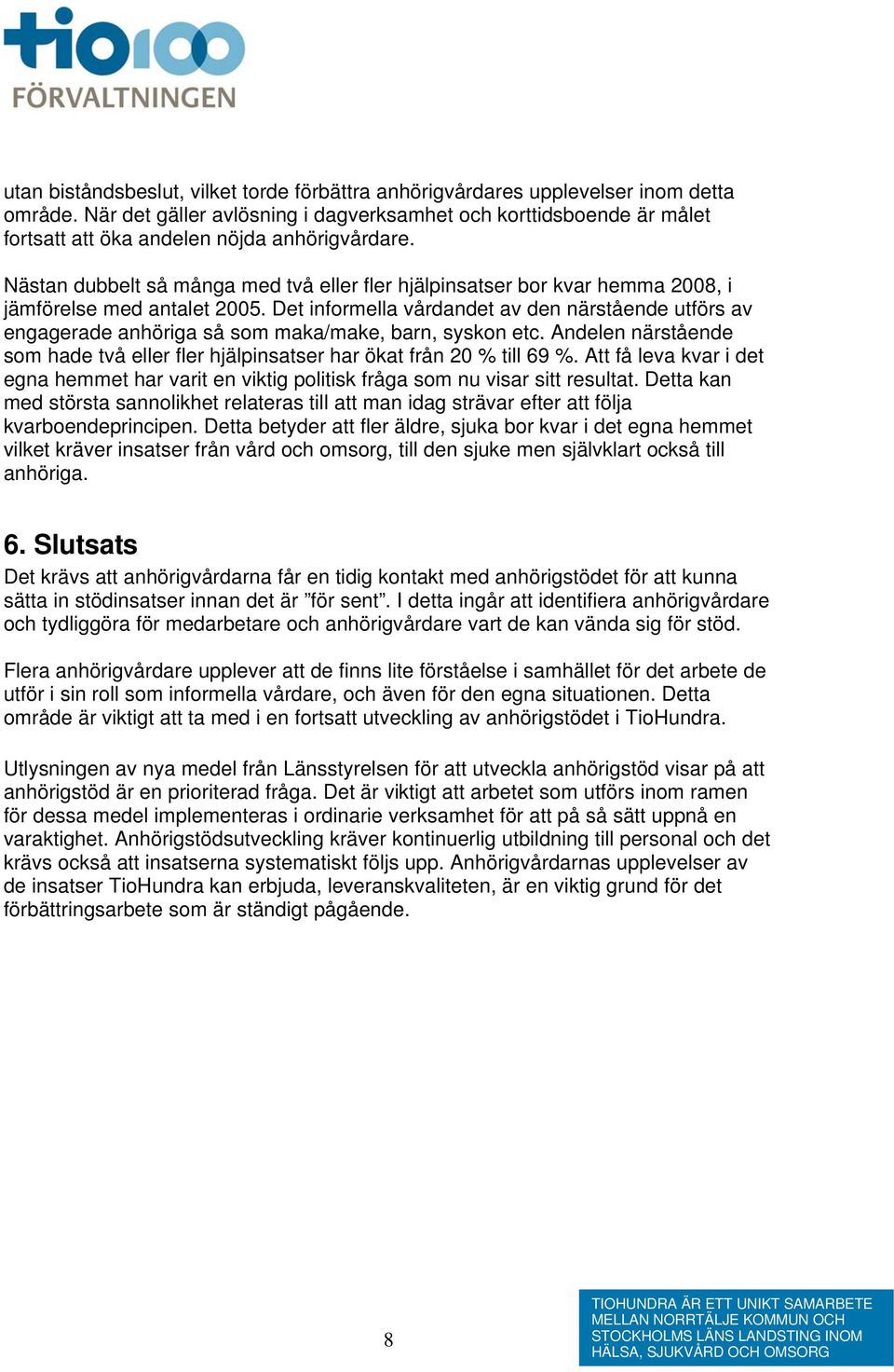 Nästan dubbelt så många med två eller fler hjälpinsatser bor kvar hemma 2008, i jämförelse med antalet 2005.