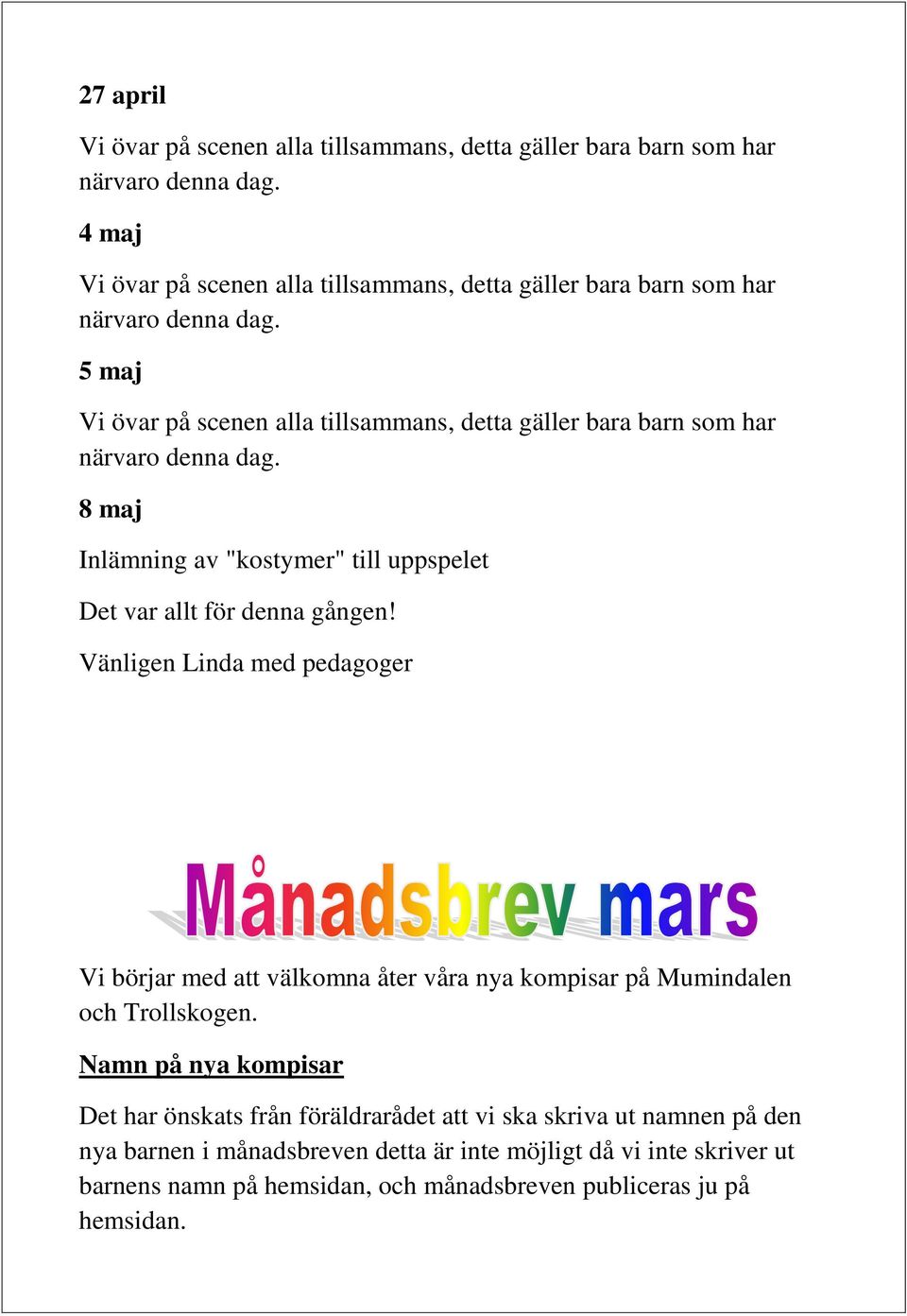 5 maj Vi övar på scenen alla tillsammans, detta gäller bara barn som har närvaro denna dag. 8 maj Inlämning av "kostymer" till uppspelet Det var allt för denna gången!