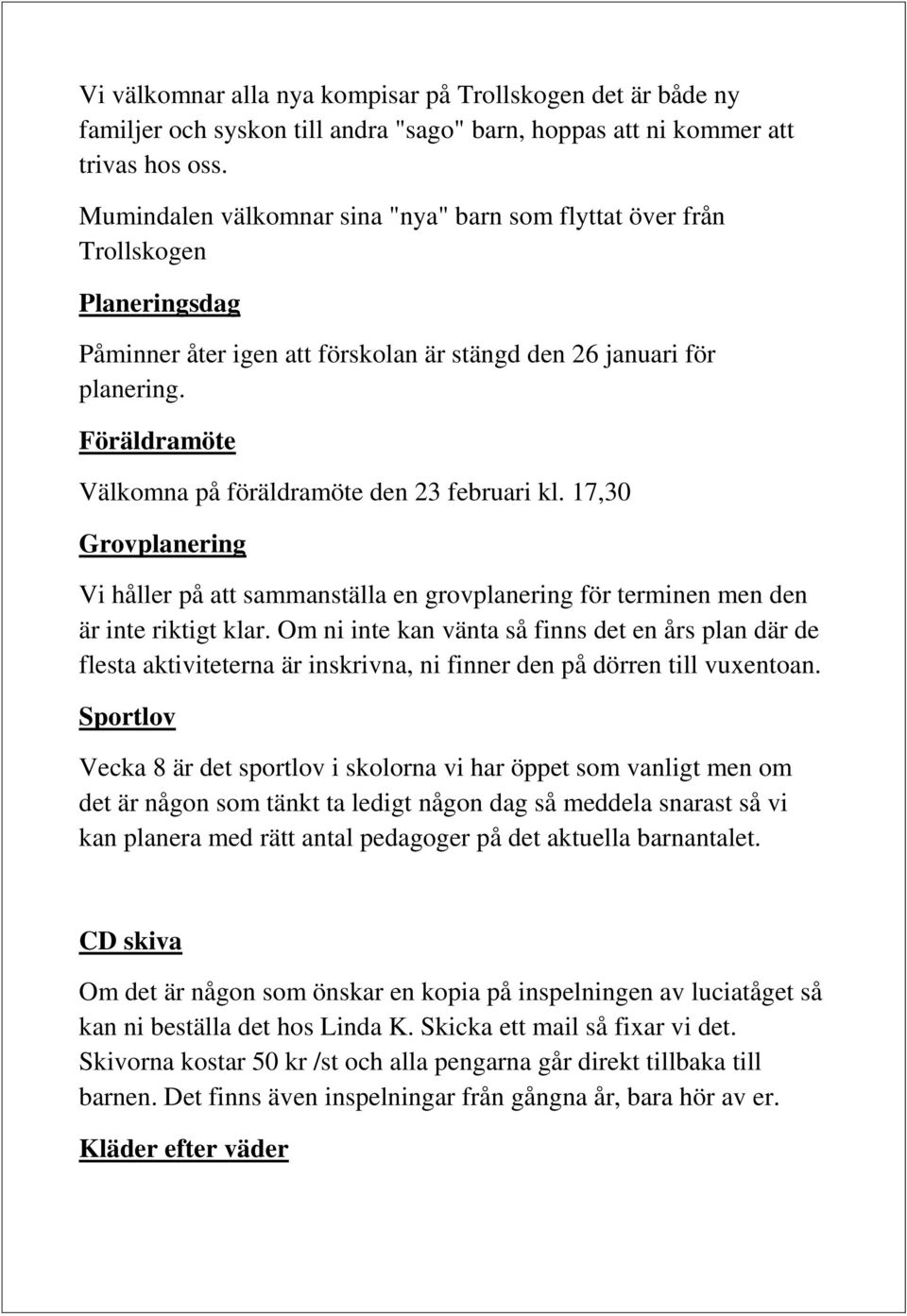 Föräldramöte Välkomna på föräldramöte den 23 februari kl. 17,30 Grovplanering Vi håller på att sammanställa en grovplanering för terminen men den är inte riktigt klar.