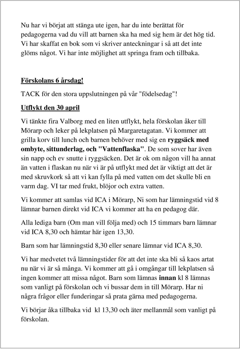 TACK för den stora uppslutningen på vår "födelsedag"! Utflykt den 30 april Vi tänkte fira Valborg med en liten utflykt, hela förskolan åker till Mörarp och leker på lekplatsen på Margaretagatan.