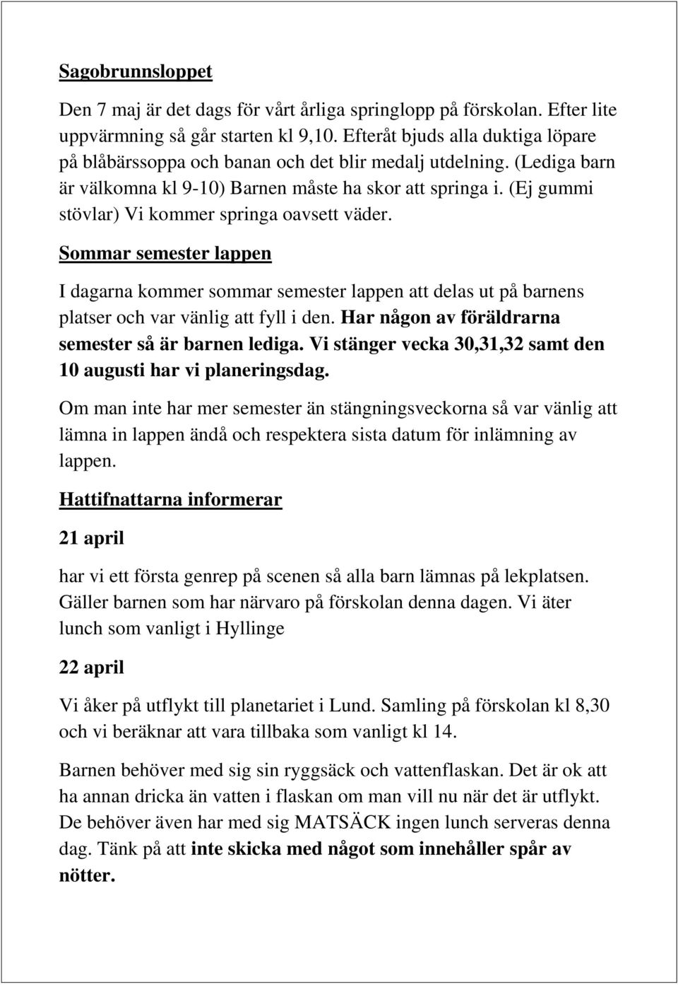 (Ej gummi stövlar) Vi kommer springa oavsett väder. Sommar semester lappen I dagarna kommer sommar semester lappen att delas ut på barnens platser och var vänlig att fyll i den.