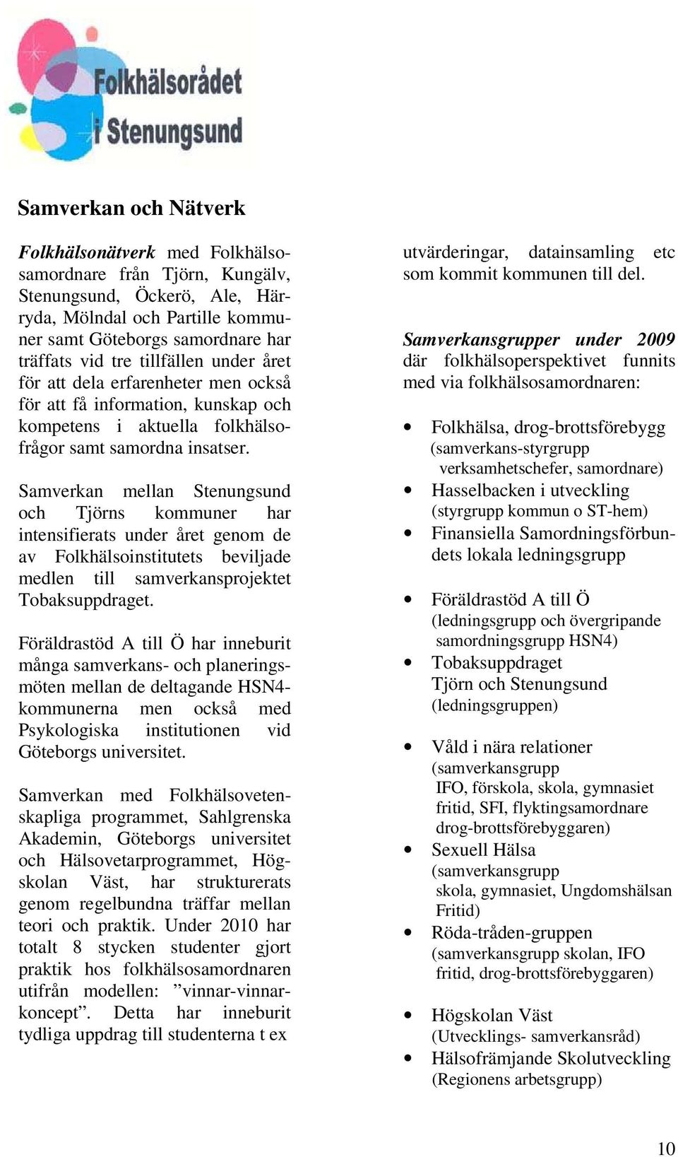 Samverkan mellan Stenungsund och Tjörns kommuner har intensifierats under året genom de av Folkhälsoinstitutets beviljade medlen till samverkansprojektet Tobaksuppdraget.