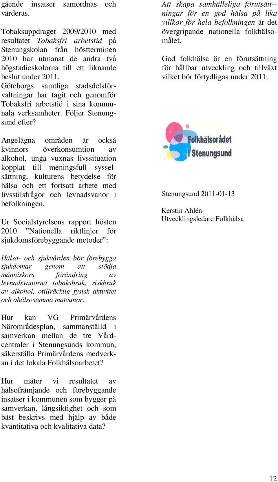 Göteborgs samtliga stadsdelsförvaltningar har tagit och genomför Tobaksfri arbetstid i sina kommunala verksamheter. Följer Stenungsund efter?