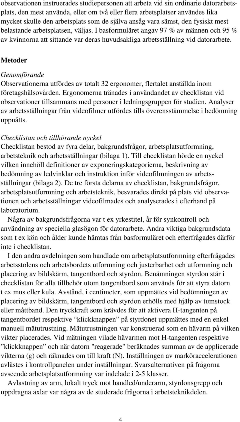 I basformuläret angav 97 % av männen och 95 % av kvinnorna att sittande var deras huvudsakliga arbetsställning vid datorarbete.