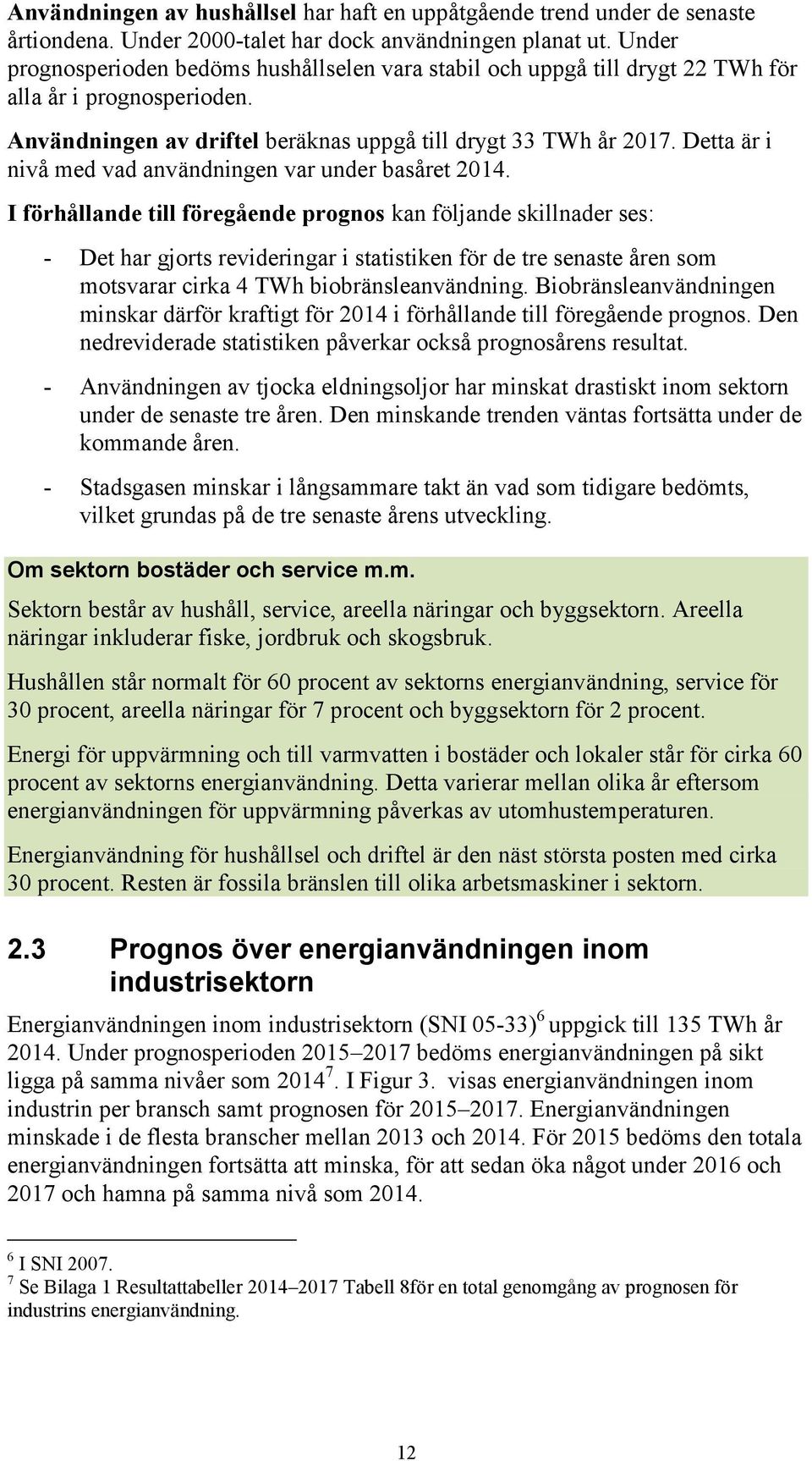 Detta är i nivå med vad användningen var under basåret 2014.