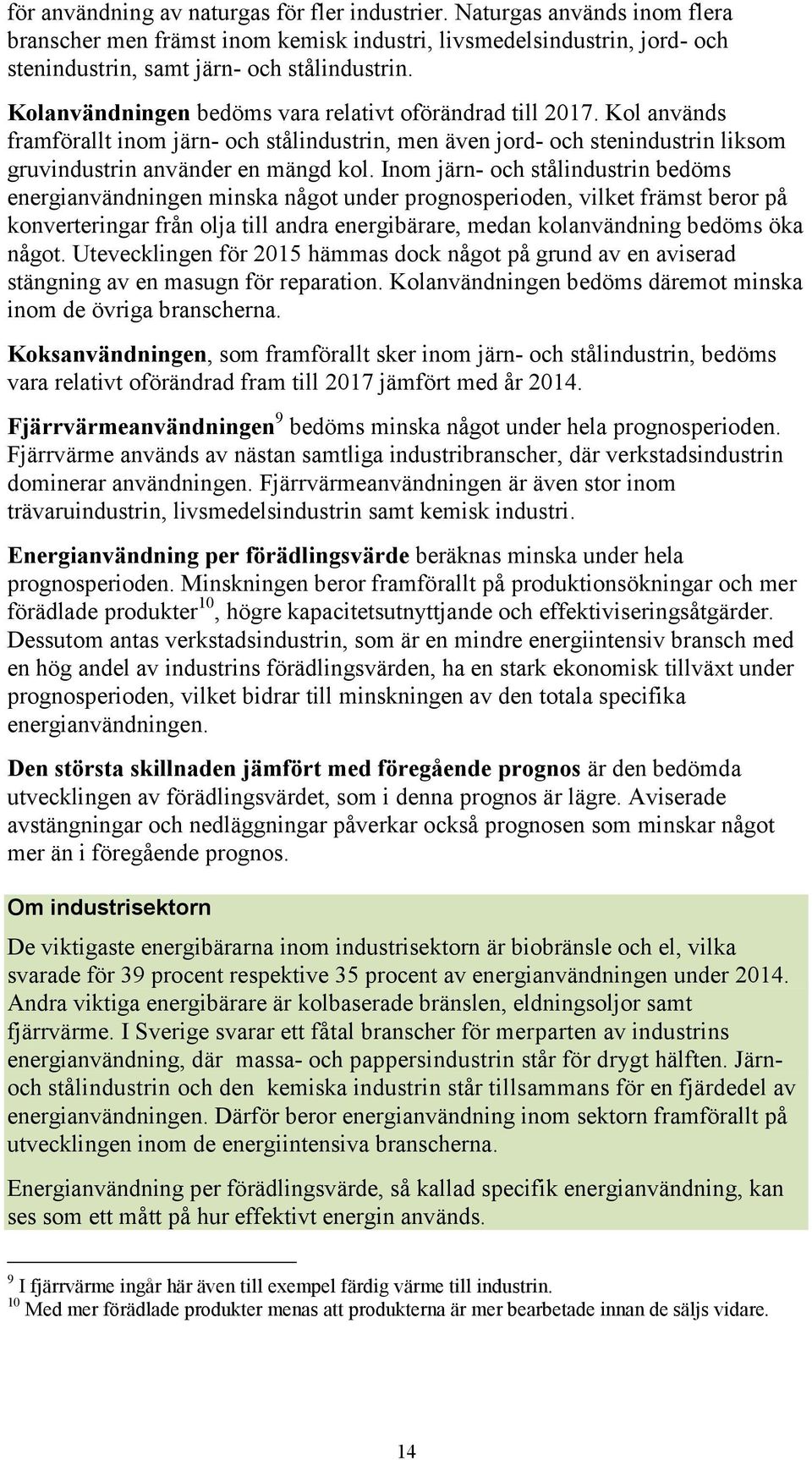 Inom järn- och stålindustrin bedöms energianvändningen minska något under prognosperioden, vilket främst beror på konverteringar från olja till andra energibärare, medan kolanvändning bedöms öka