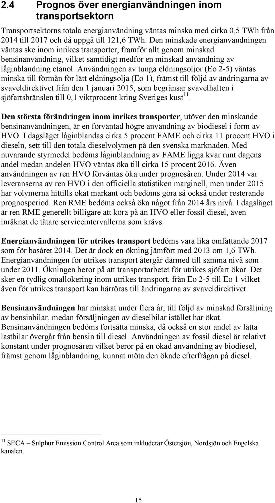 Användningen av tunga eldningsoljor (Eo 2-5) väntas minska till förmån för lätt eldningsolja (Eo 1), främst till följd av ändringarna av svaveldirektivet från den 1 januari 2015, som begränsar