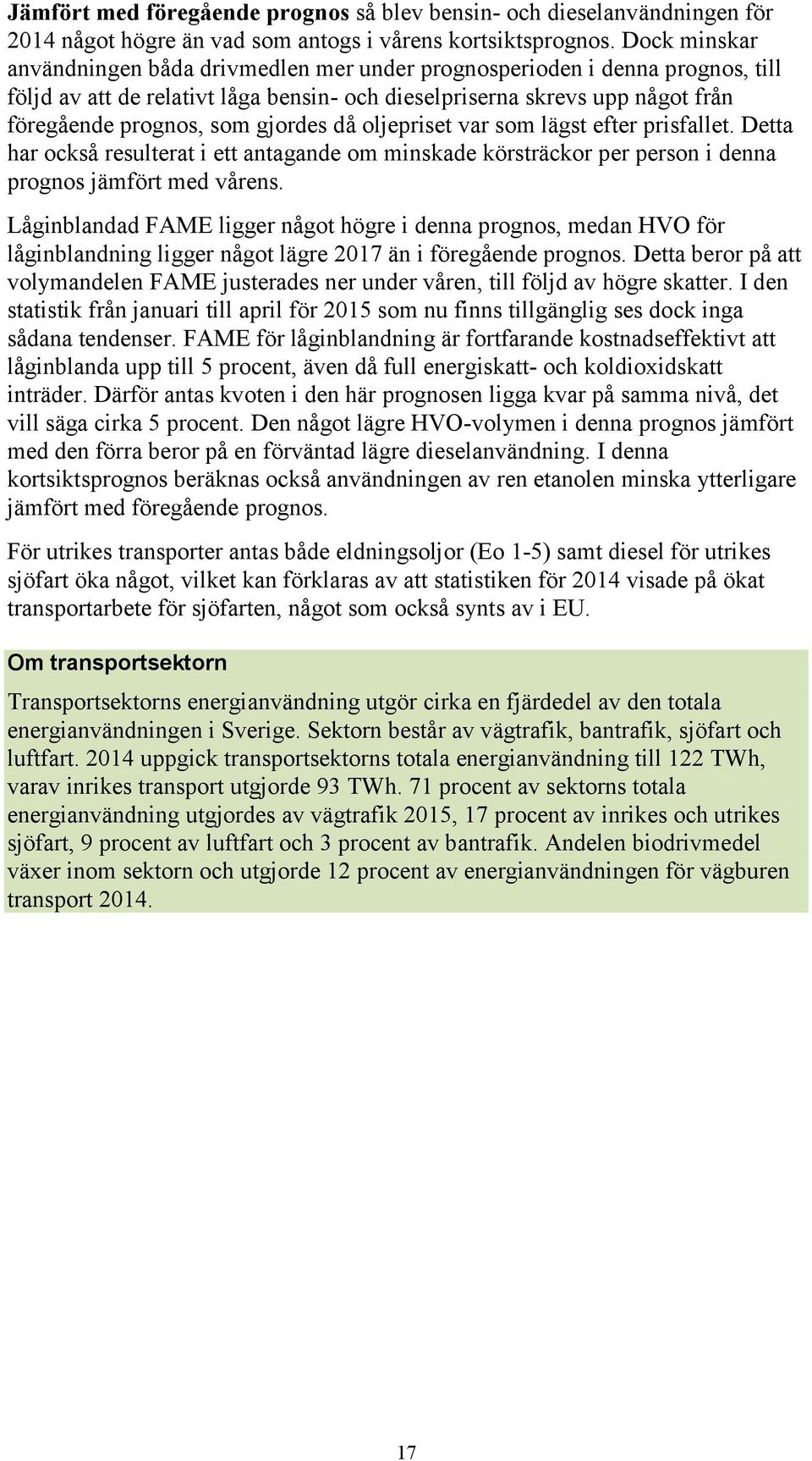 gjordes då oljepriset var som lägst efter prisfallet. Detta har också resulterat i ett antagande om minskade körsträckor per person i denna prognos jämfört med vårens.