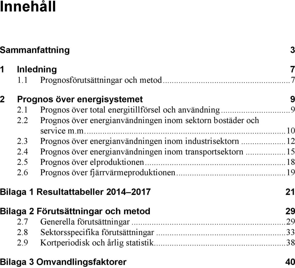 3 Prognos över energianvändningen inom industrisektorn... 12 2.4 Prognos över energianvändningen inom transportsektorn... 15 2.5 Prognos över elproduktionen... 18 2.