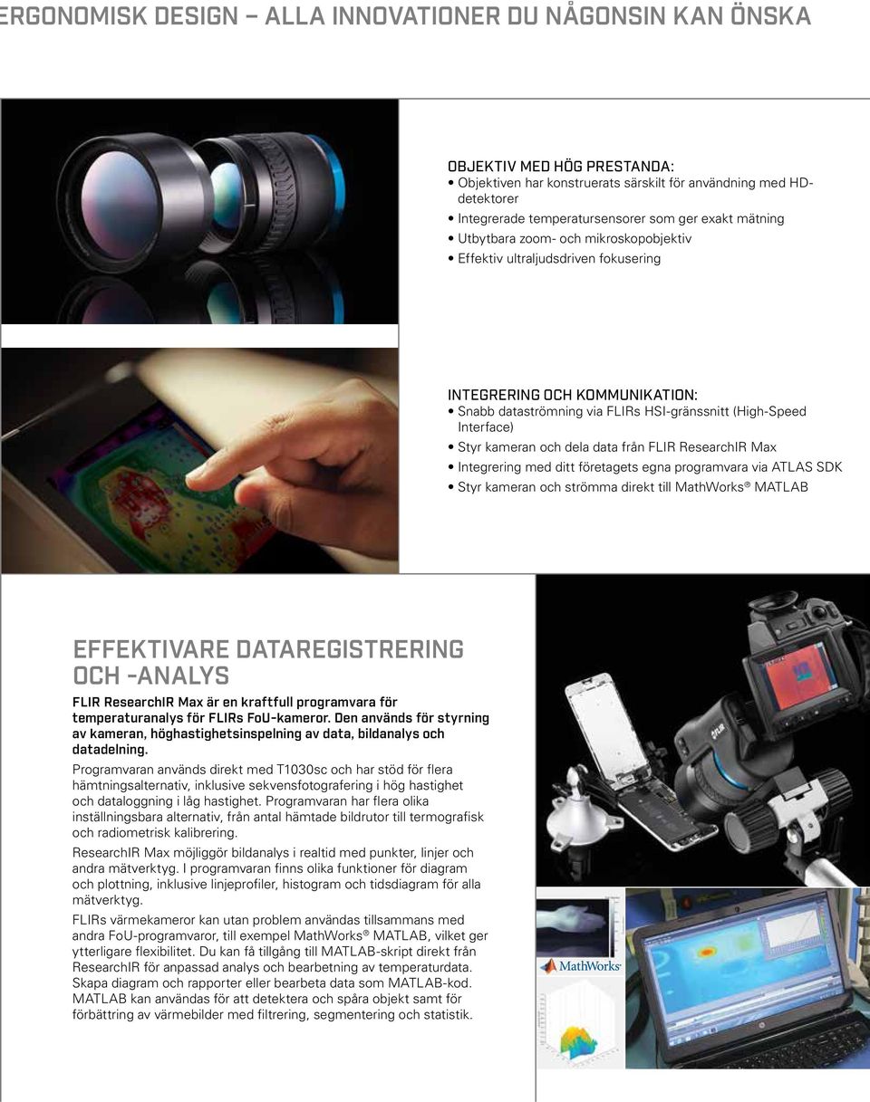 dela data från FLIR ResearchIR Max Integrering med ditt företagets egna programvara via ATLAS SDK Styr kameran och strömma direkt till MathWorks MATLAB EFFEKTIVARE DATAREGISTRERING OCH -ANALYS FLIR