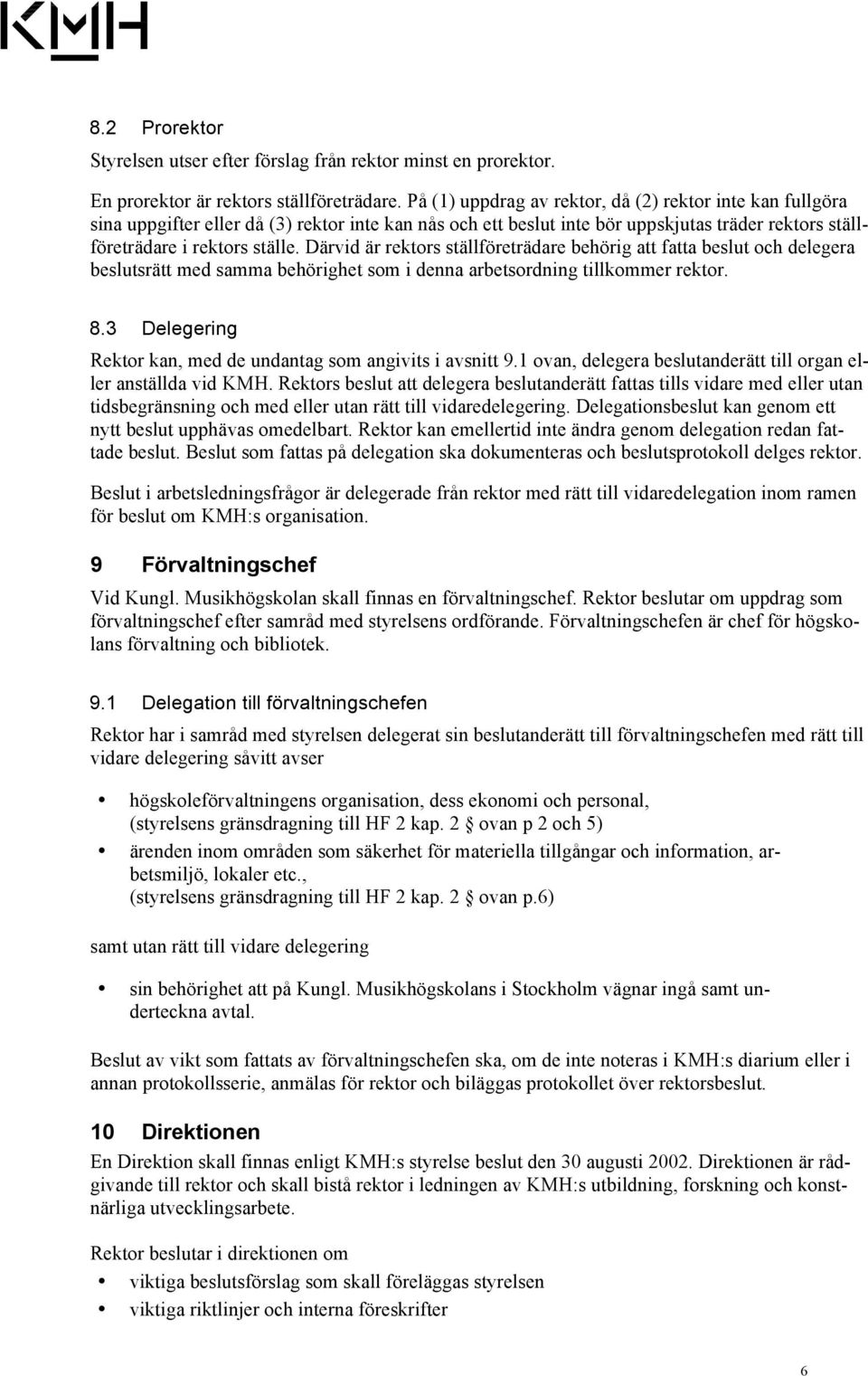 Därvid är rektors ställföreträdare behörig att fatta beslut och delegera beslutsrätt med samma behörighet som i denna arbetsordning tillkommer rektor. 8.