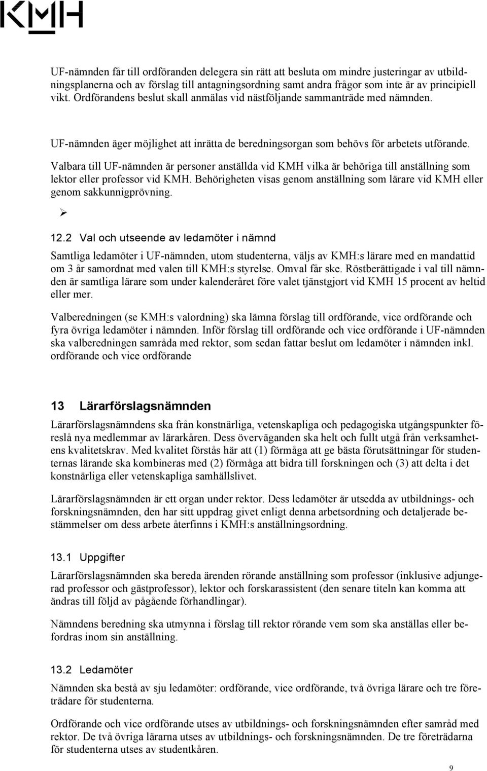 Valbara till UF-nämnden är personer anställda vid KMH vilka är behöriga till anställning som lektor eller professor vid KMH.