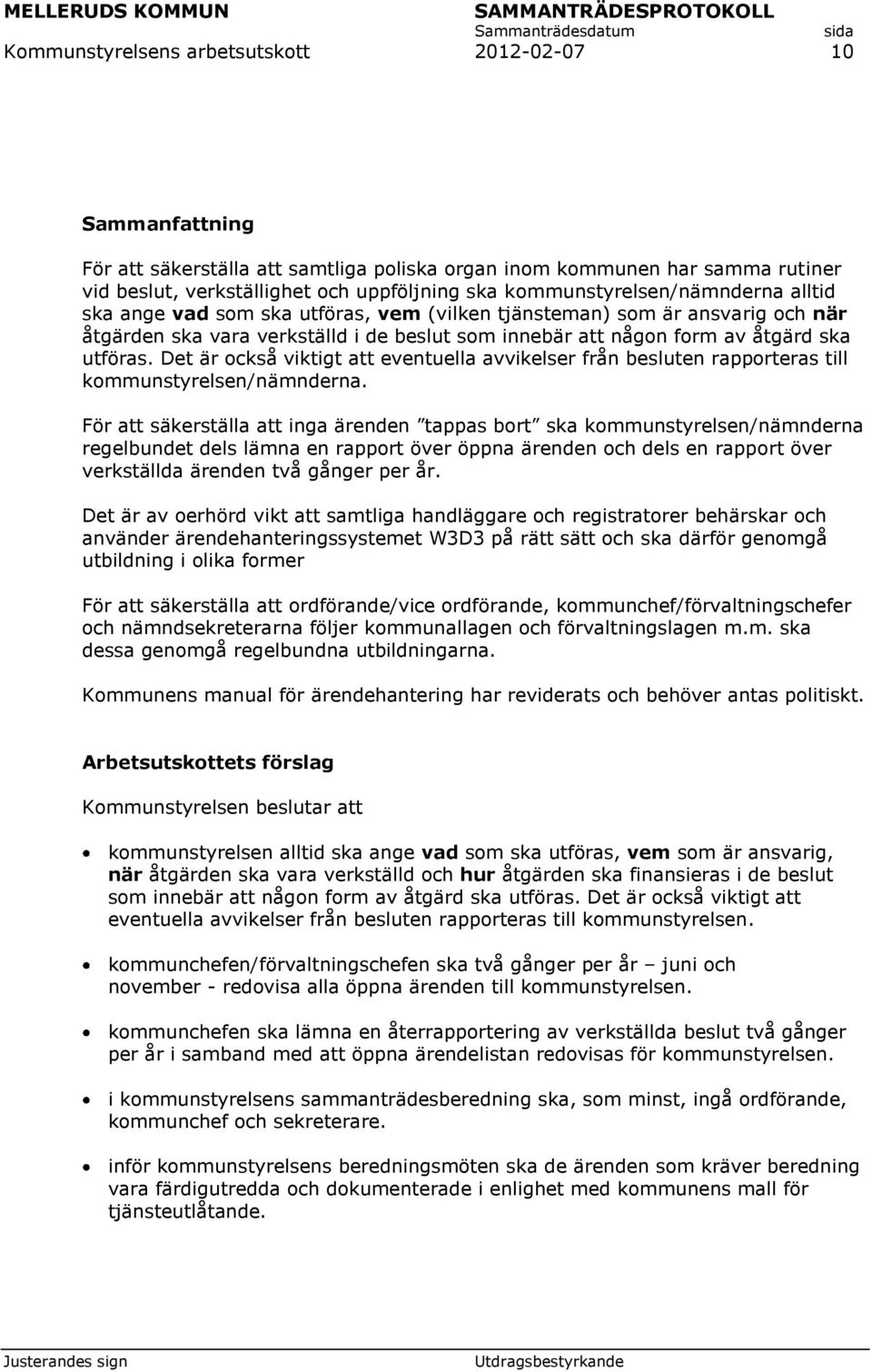 utföras. Det är också viktigt att eventuella avvikelser från besluten rapporteras till kommunstyrelsen/nämnderna.