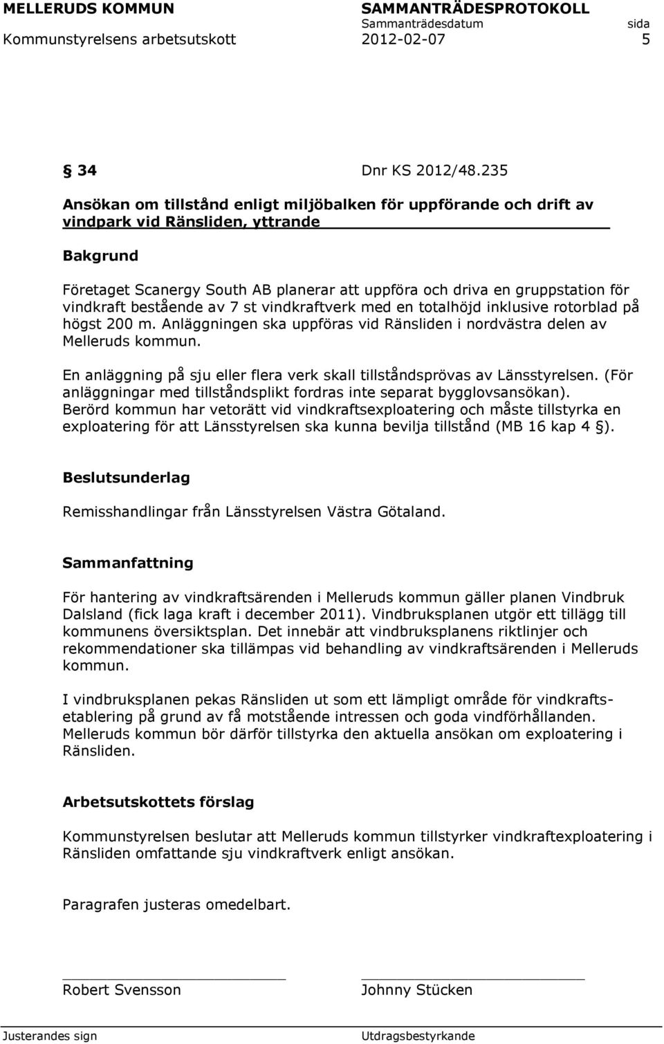 bestående av 7 st vindkraftverk med en totalhöjd inklusive rotorblad på högst 200 m. Anläggningen ska uppföras vid Ränsliden i nordvästra delen av Melleruds kommun.