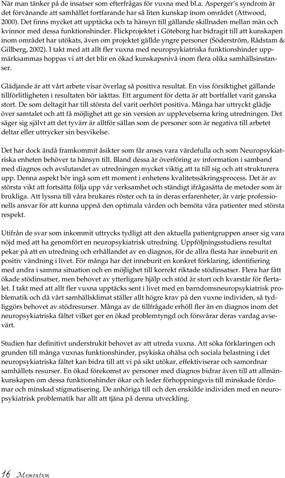 Flickprojektet i Göteborg har bidragit till att kunskapen inom området har utökats, även om projektet gällde yngre personer (Söderström, Rådstam & Gillberg, 2002).